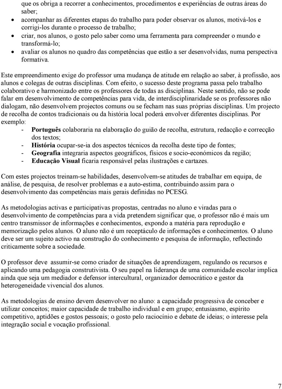 desenvolvidas, numa perspectiva formativa. Este empreendimento exige do professor uma mudança de atitude em relação ao saber, à profissão, aos alunos e colegas de outras disciplinas.