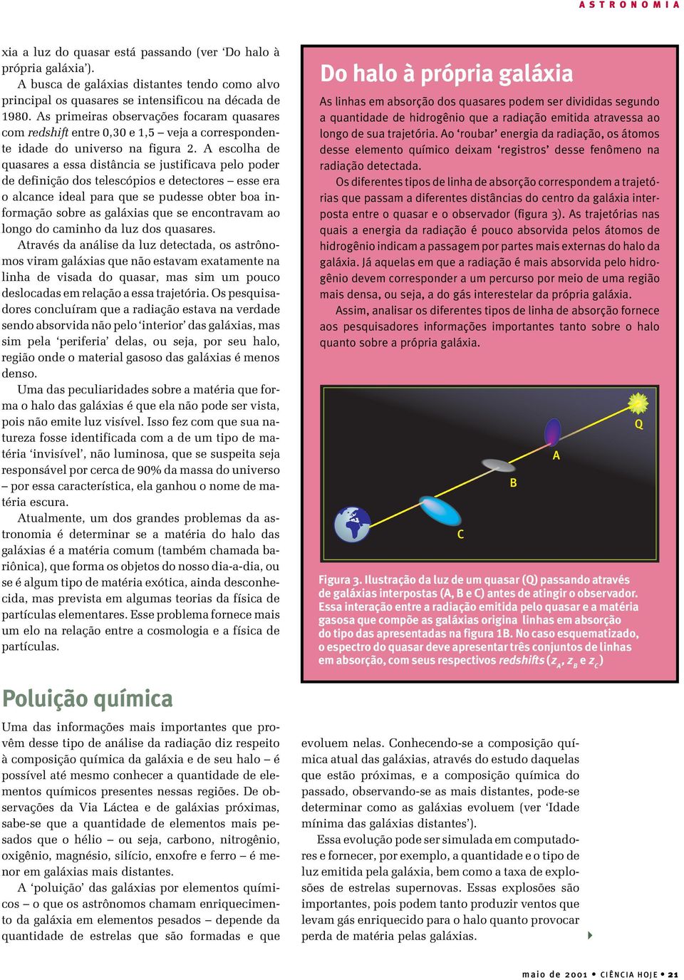 A escolha de quasares a essa distância se justificava pelo poder de definição dos telescópios e detectores esse era o alcance ideal para que se pudesse obter boa informação sobre as galáxias que se