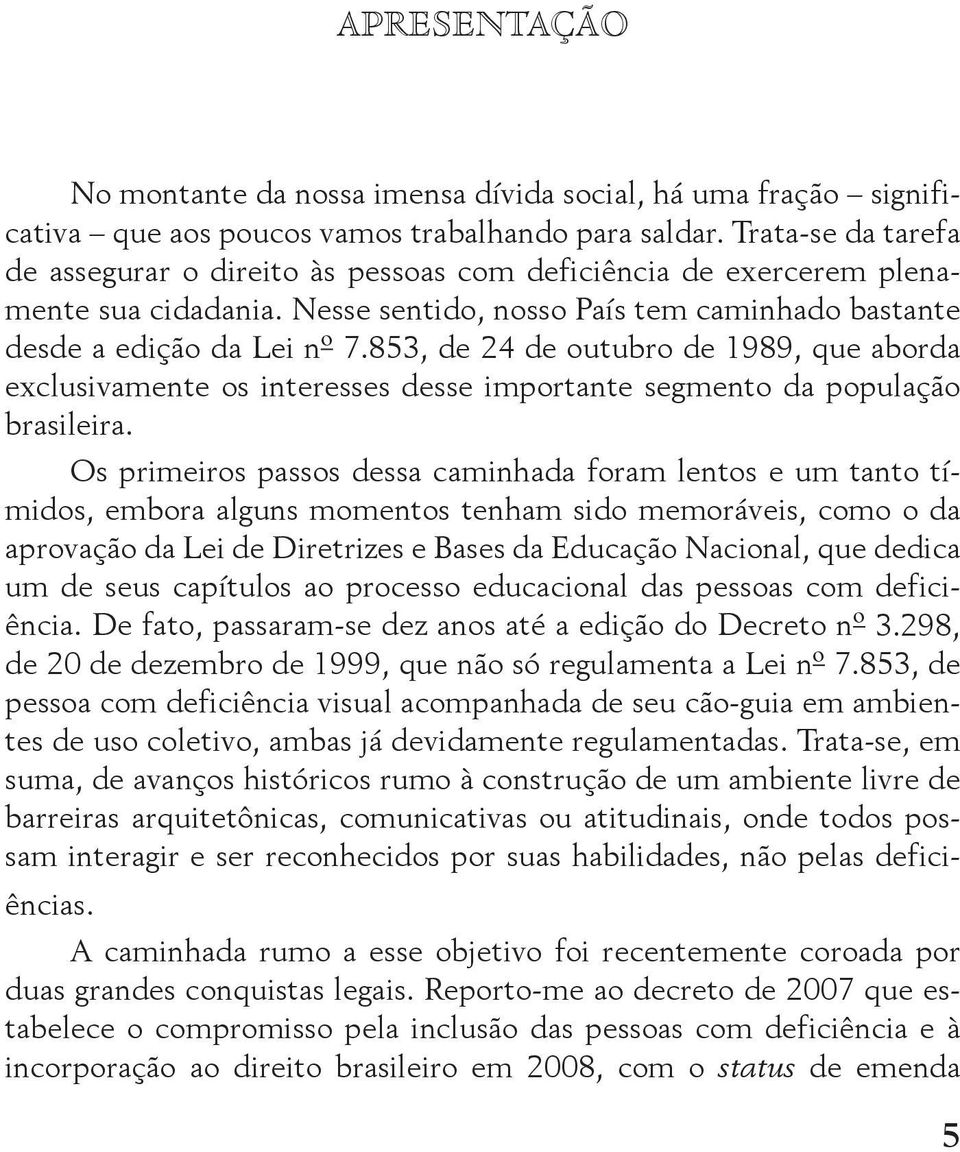853, de 24 de outubro de 1989, que aborda exclusivamente os interesses desse importante segmento da população brasileira.