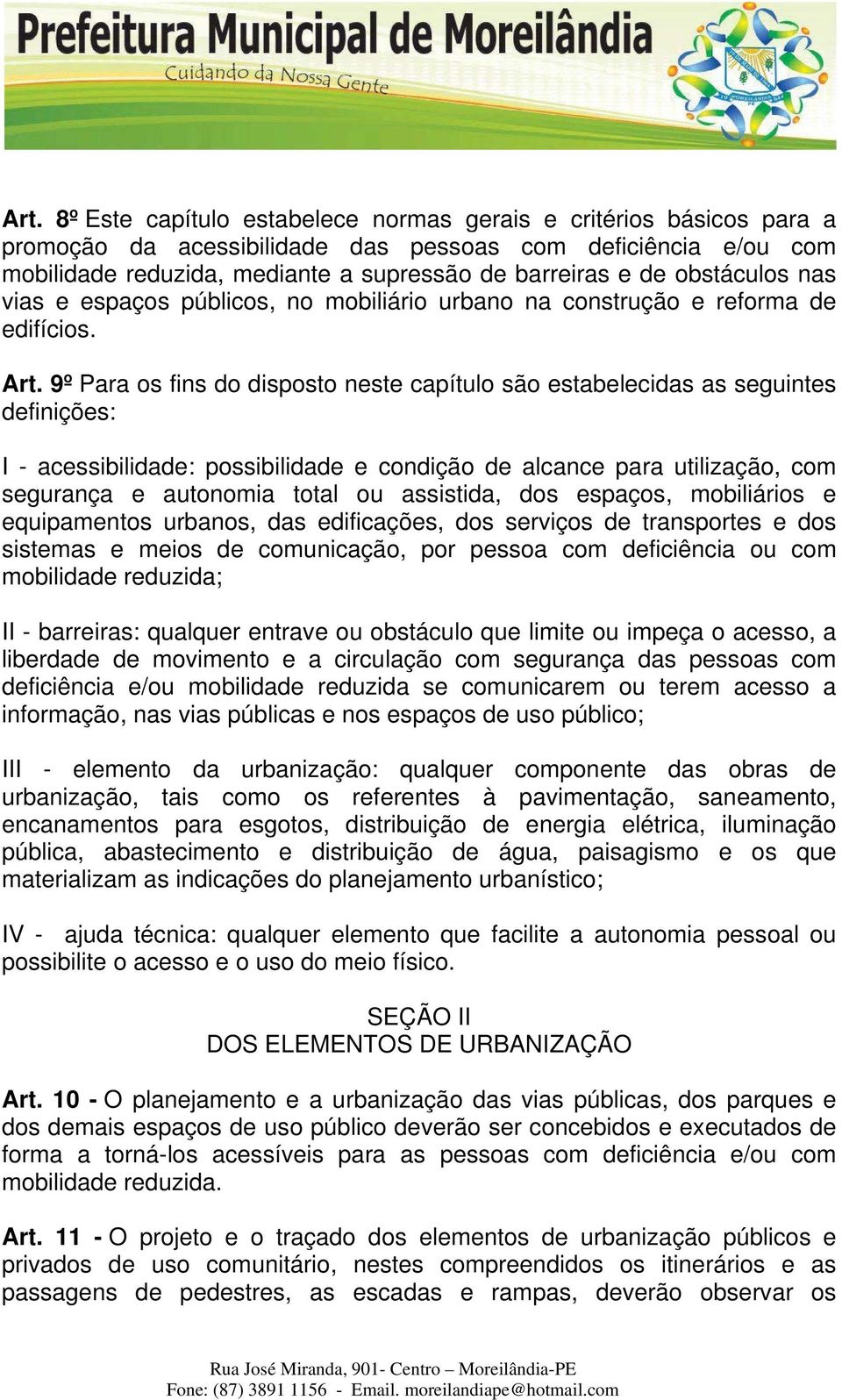 9º Para os fins do disposto neste capítulo são estabelecidas as seguintes definições: I - acessibilidade: possibilidade e condição de alcance para utilização, com segurança e autonomia total ou