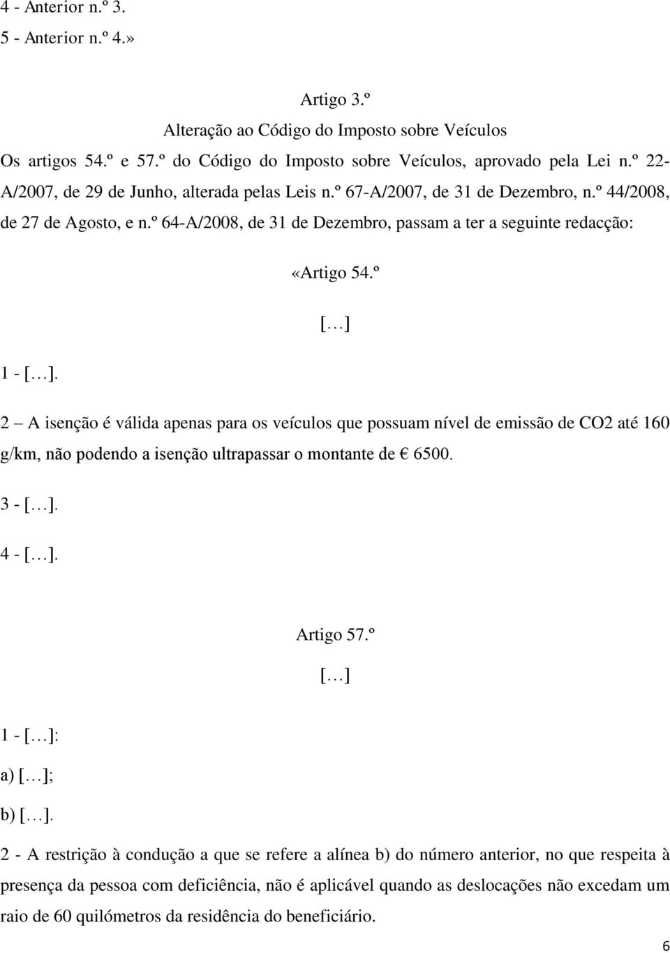 º [ ] 1 - [ ]. 2 A isenção é válida apenas para os veículos que possuam nível de emissão de CO2 até 160 g/km, não podendo a isenção ultrapassar o montante de 6500. 3 - [ ]. 4 - [ ]. Artigo 57.