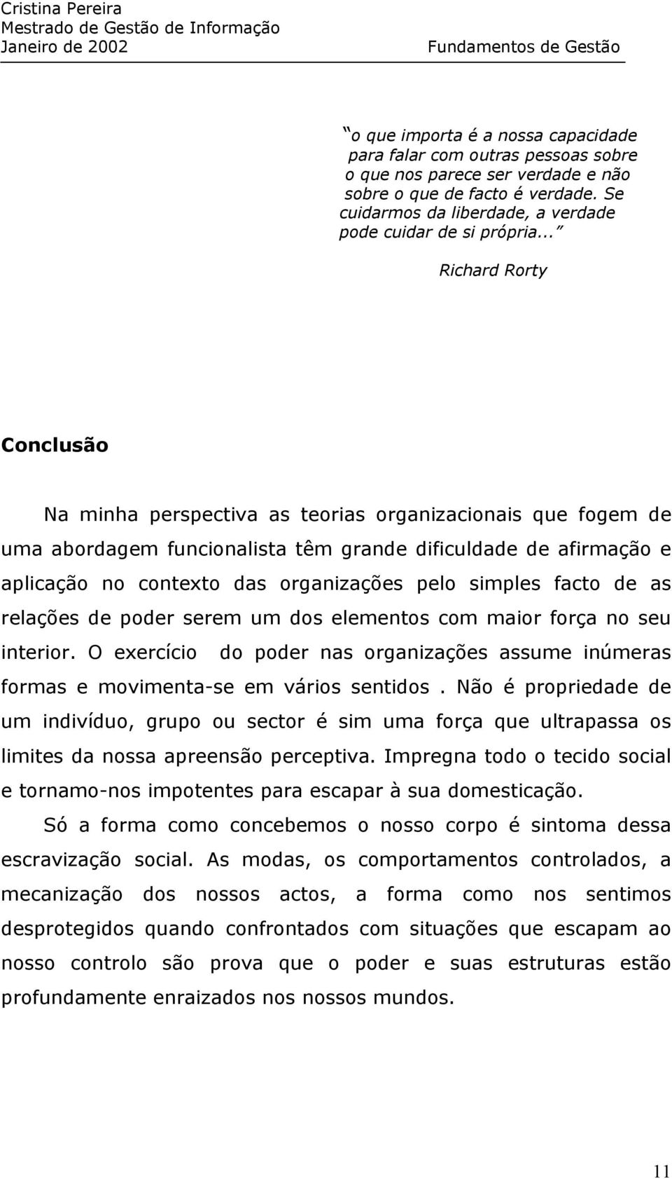 .. Richard Rorty Conclusão Na minha perspectiva as teorias organizacionais que fogem de uma abordagem funcionalista têm grande dificuldade de afirmação e aplicação no contexto das organizações pelo