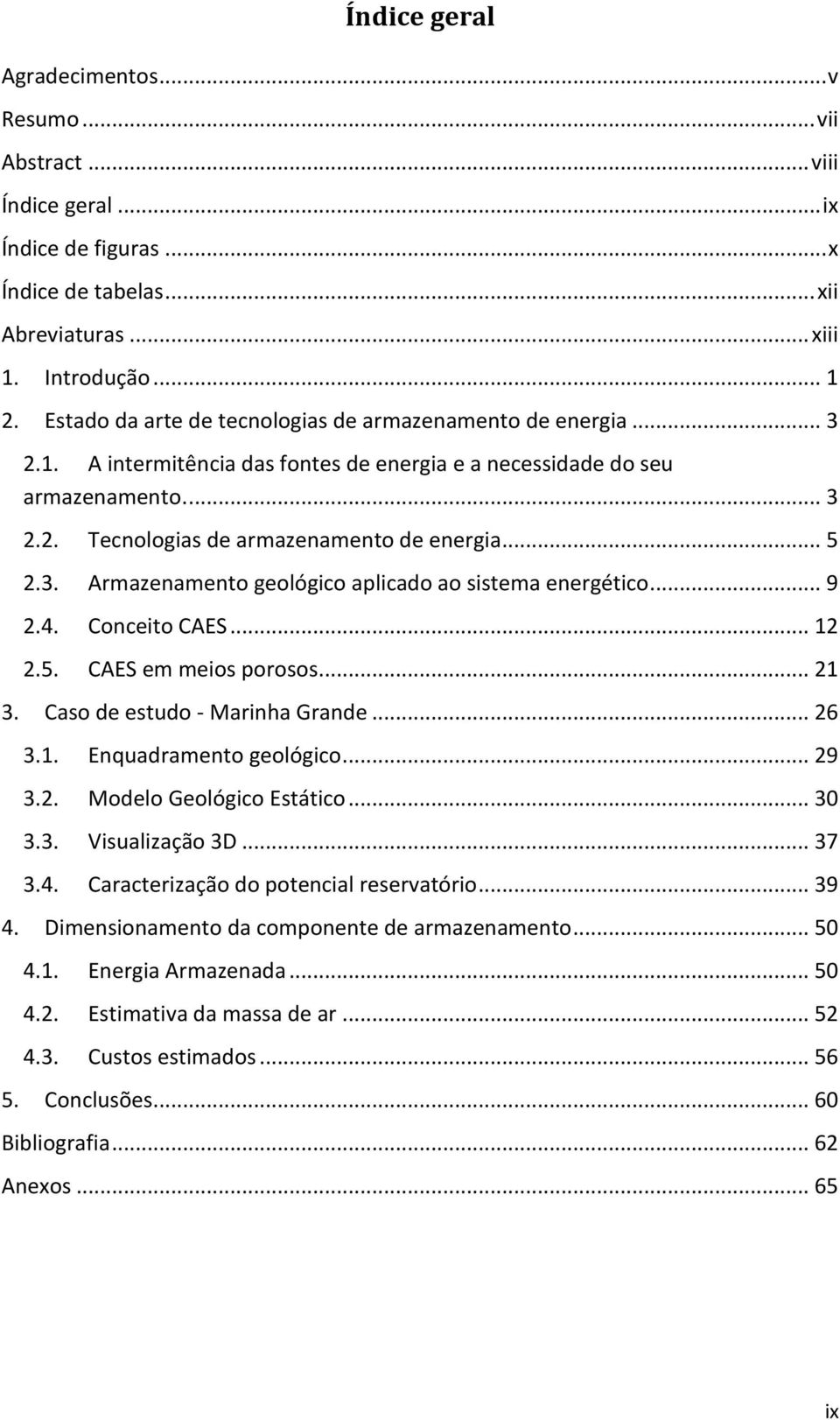 3. Armazenamento geológico aplicado ao sistema energético... 9 2.4. Conceito CAES... 12 2.5. CAES em meios porosos... 21 3. Caso de estudo - Marinha Grande... 26 3.1. Enquadramento geológico... 29 3.