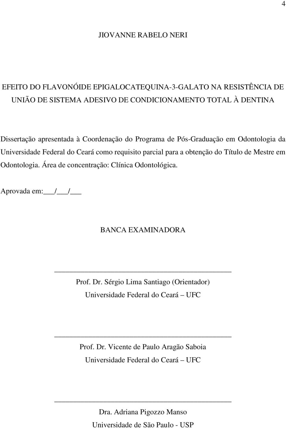 Título de Mestre em Odontologia. Área de concentração: Clínica Odontológica. Aprovada em: / / BANCA EXAMINADORA Prof. Dr.