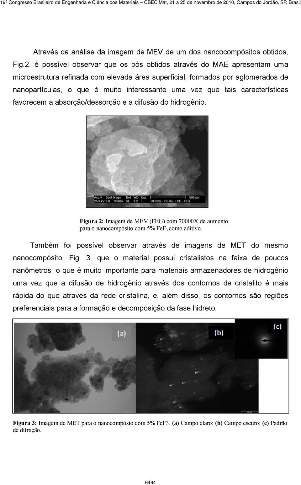 uma vez que tais características favorecem a absorção/dessorção e a difusão do hidrogênio. Figura 2: Imagem de MEV (FEG) com 70000X de aumento para o nanocompósito com 5% FeF 3 como aditivo.