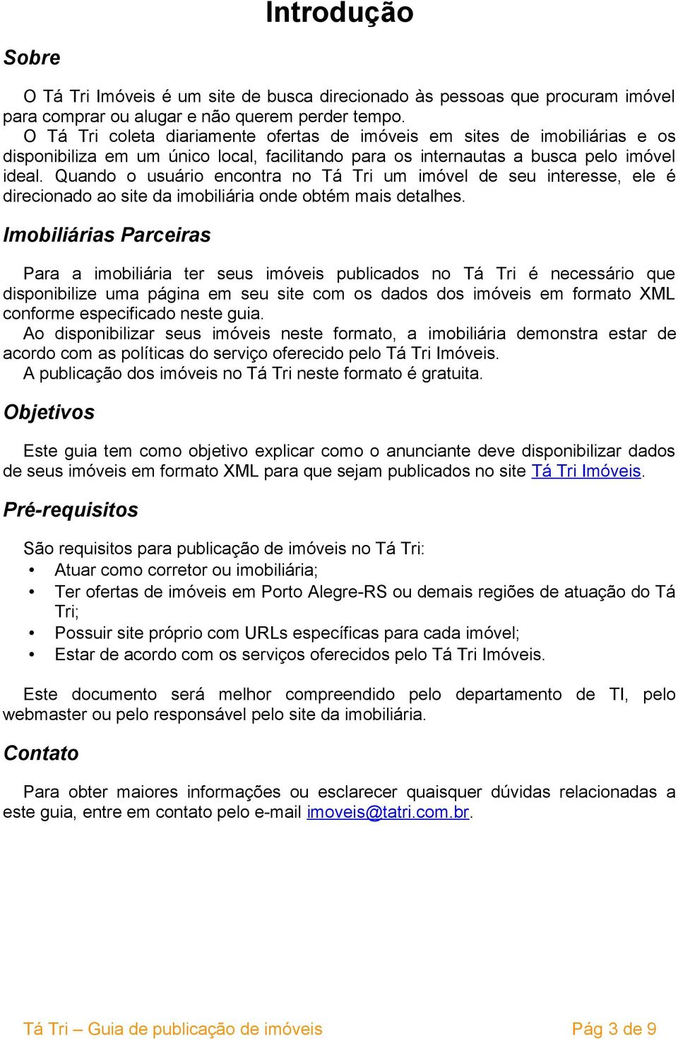 Quando o usuário encontra no Tá Tri um imóvel de seu interesse, ele é direcionado ao site da imobiliária onde obtém mais detalhes.