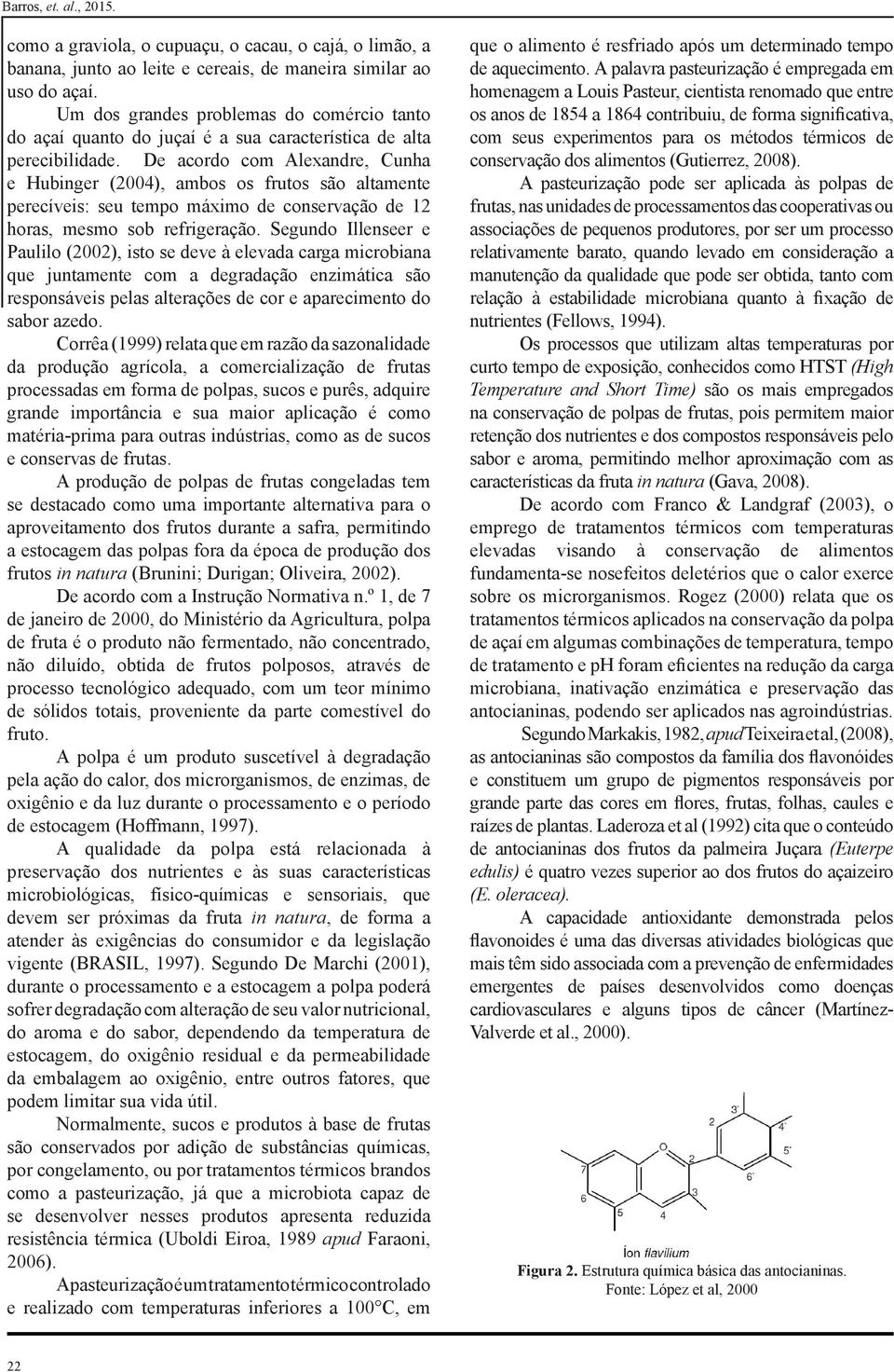 De acordo com Alexandre, Cunha e Hubinger (2004), ambos os frutos são altamente perecíveis: seu tempo máximo de conservação de 12 horas, mesmo sob refrigeração.