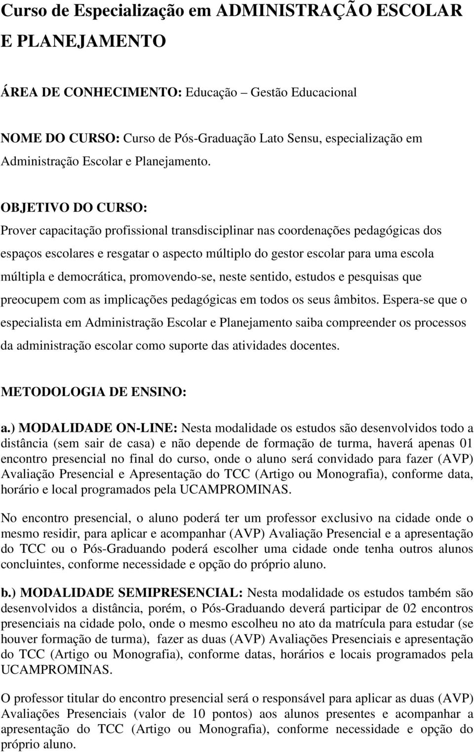 OBJETIVO DO CURSO: Prover capacitação profissional transdisciplinar nas coordenações pedagógicas dos espaços escolares e resgatar o aspecto múltiplo do gestor escolar para uma escola múltipla e