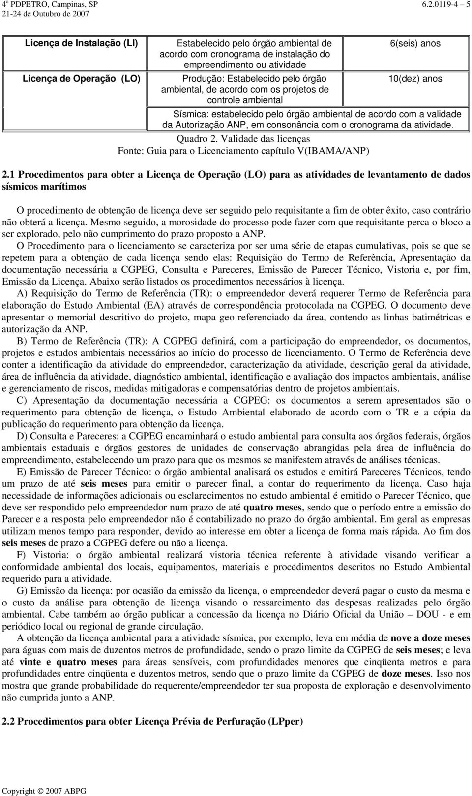 ambiental, de acordo com os projetos de controle ambiental 6(seis) anos 10(dez) anos Sísmica: estabelecido pelo órgão ambiental de acordo com a validade da Autorização ANP, em consonância com o