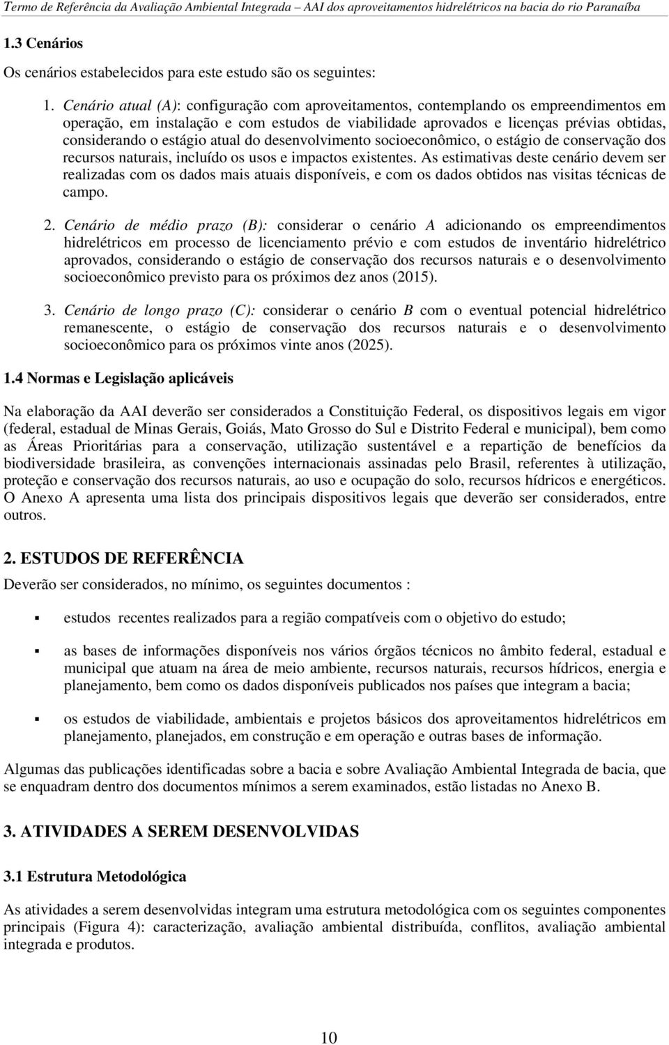 estágio atual do desenvolvimento socioeconômico, o estágio de conservação dos recursos naturais, incluído os usos e impactos existentes.