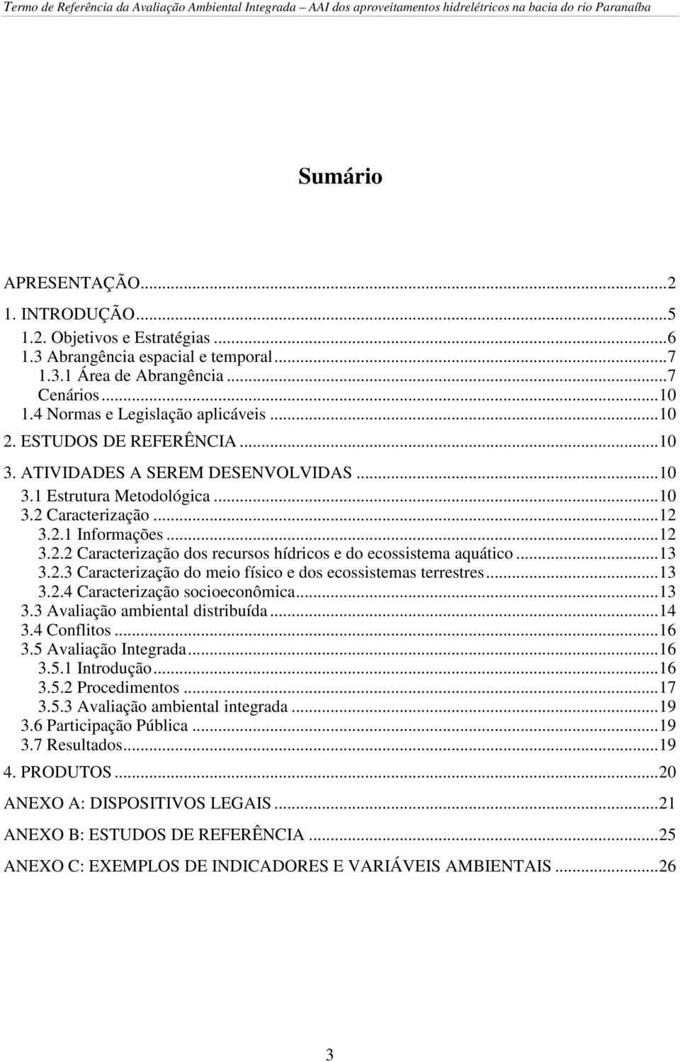 ..13 3.2.3 Caracterização do meio físico e dos ecossistemas terrestres...13 3.2.4 Caracterização socioeconômica...13 3.3 Avaliação ambiental distribuída...14 3.4 Conflitos...16 3.