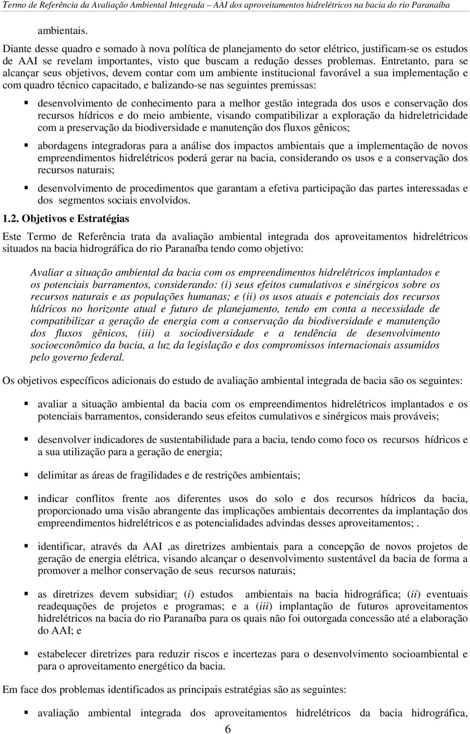 desenvolvimento de conhecimento para a melhor gestão integrada dos usos e conservação dos recursos hídricos e do meio ambiente, visando compatibilizar a exploração da hidreletricidade com a