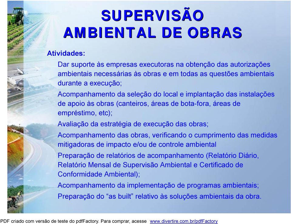 das obras; Acompanhamento das obras, verificando o cumprimento das medidas mitigadoras de impacto e/ou de controle ambiental Preparação de relatórios de acompanhamento (Relatório Diário,