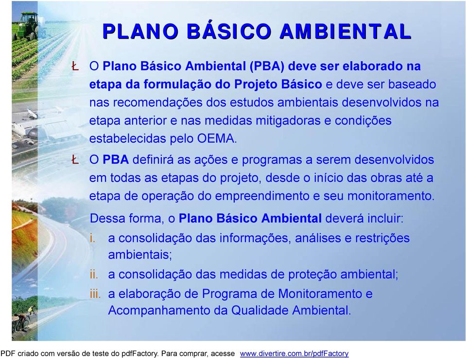 Ł O PBA definirá as ações e programas a serem desenvolvidos em todas as etapas do projeto, desde o início das obras até a etapa de operação do empreendimento e seu monitoramento.