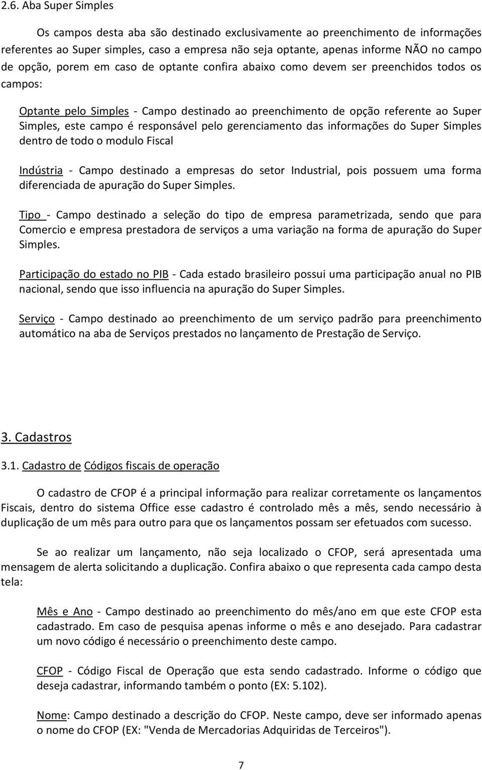 responsável pelo gerenciamento das informações do Super Simples dentro de todo o modulo Fiscal Indústria - Campo destinado a empresas do setor Industrial, pois possuem uma forma diferenciada de