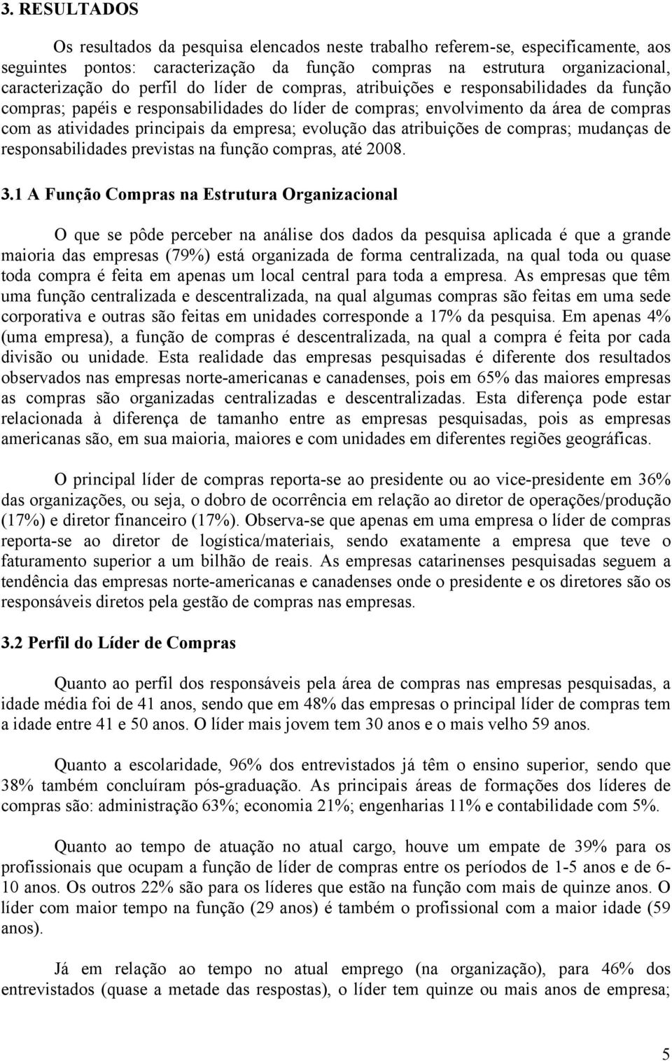 evolução das atribuições de compras; mudanças de responsabilidades previstas na função compras, até 2008. 3.