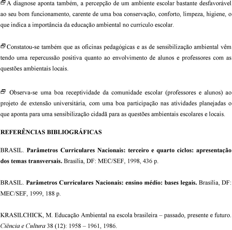 2Constatou-se também que as oficinas pedagógicas e as de sensibilização ambiental vêm tendo uma repercussão positiva quanto ao envolvimento de alunos e professores com as questões ambientais locais.