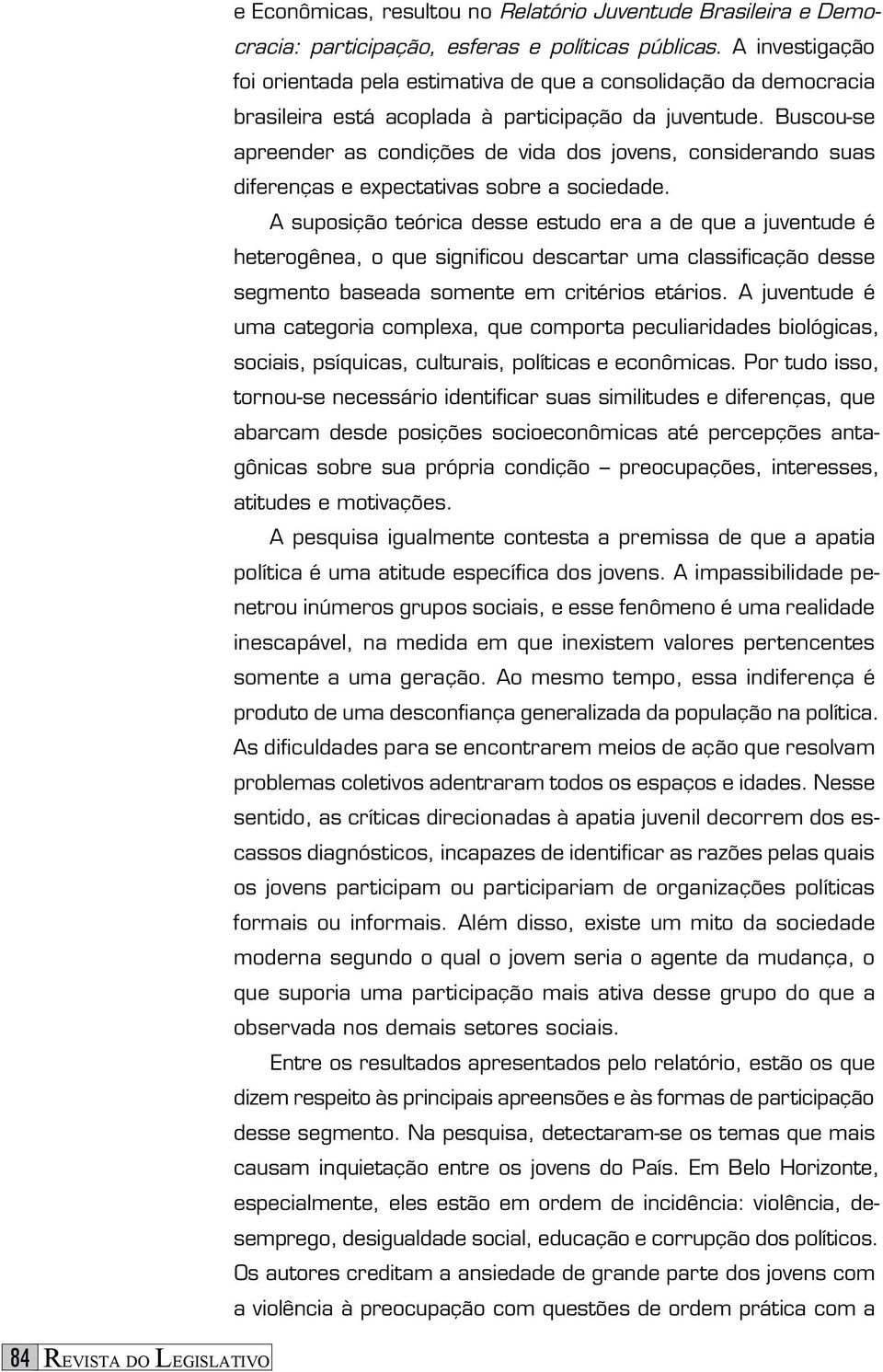 Buscou-se apreender as condições de vida dos jovens, considerando suas diferenças e expectativas sobre a sociedade.