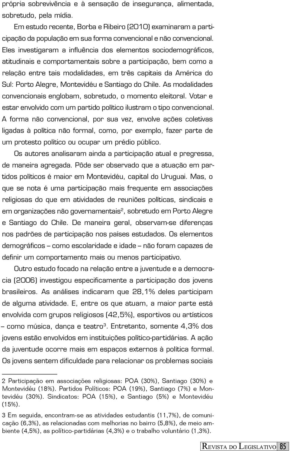 Eles investigaram a influência dos elementos sociodemográficos, atitudinais e comportamentais sobre a participação, bem como a relação entre tais modalidades, em três capitais da América do Sul: