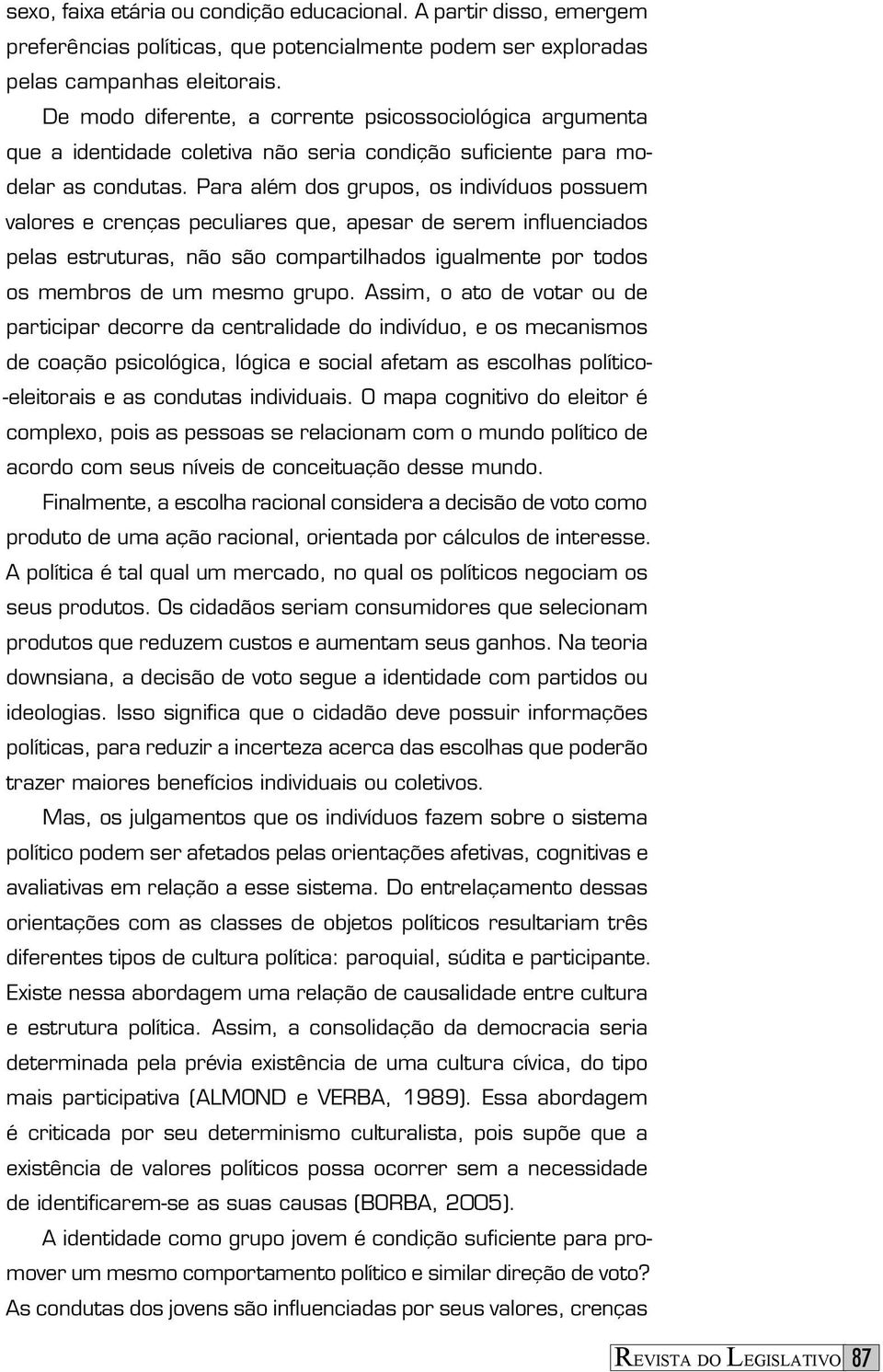 Para além dos grupos, os indivíduos possuem valores e crenças peculiares que, apesar de serem influenciados pelas estruturas, não são compartilhados igualmente por todos os membros de um mesmo grupo.