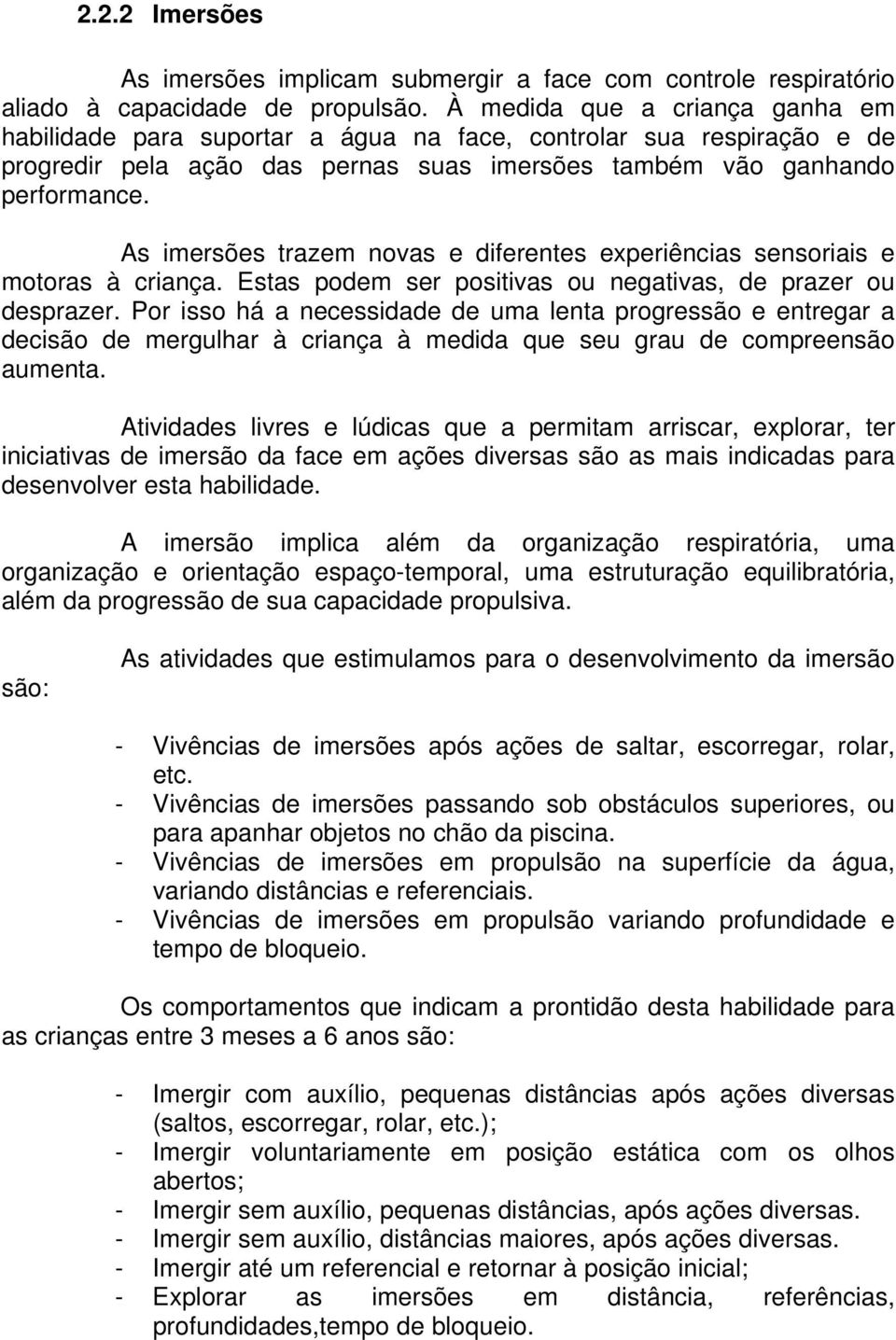 As imersões trazem novas e diferentes experiências sensoriais e motoras à criança. Estas podem ser positivas ou negativas, de prazer ou desprazer.