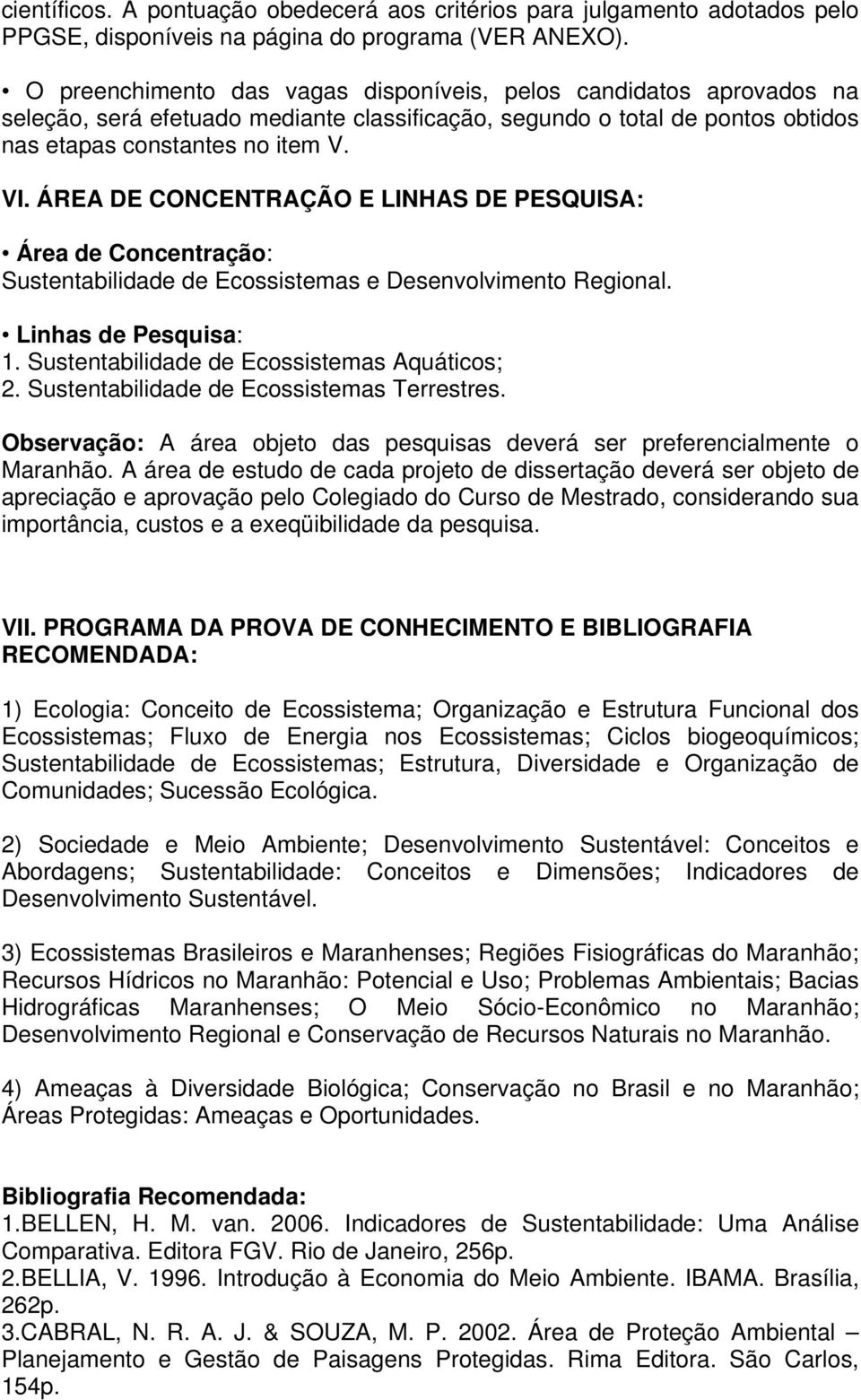 ÁREA DE CONCENTRAÇÃO E LINHAS DE PESQUISA: Área de Concentração: Sustentabilidade de Ecossistemas e Desenvolvimento Regional. Linhas de Pesquisa: 1. Sustentabilidade de Ecossistemas Aquáticos; 2.