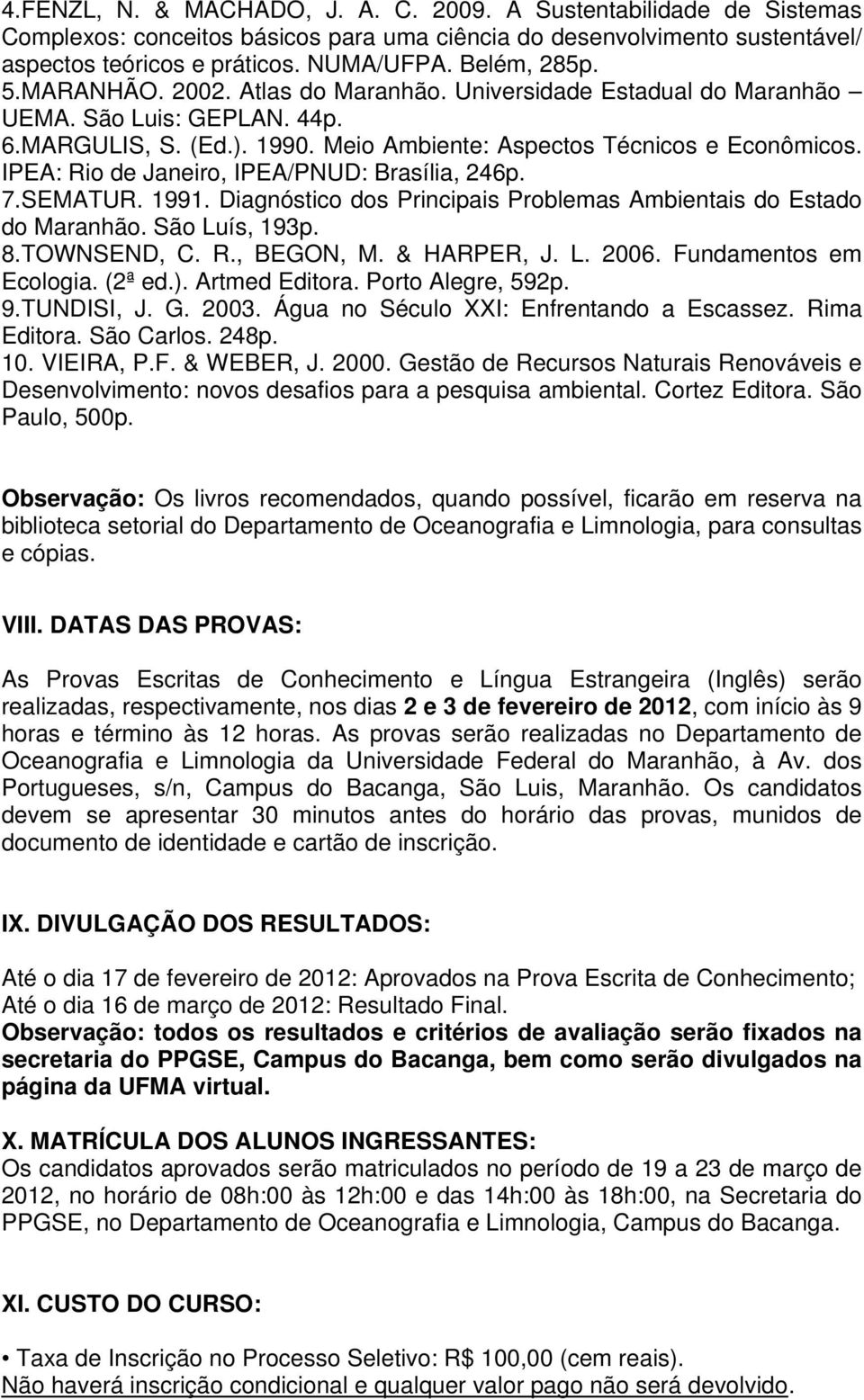 IPEA: Rio de Janeiro, IPEA/PNUD: Brasília, 246p. 7.SEMATUR. 1991. Diagnóstico dos Principais Problemas Ambientais do Estado do Maranhão. São Luís, 193p. 8.TOWNSEND, C. R., BEGON, M. & HARPER, J. L. 2006.