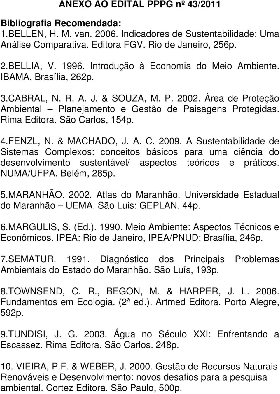 São Carlos, 154p. 4.FENZL, N. & MACHADO, J. A. C. 2009. A Sustentabilidade de Sistemas Complexos: conceitos básicos para uma ciência do desenvolvimento sustentável/ aspectos teóricos e práticos.