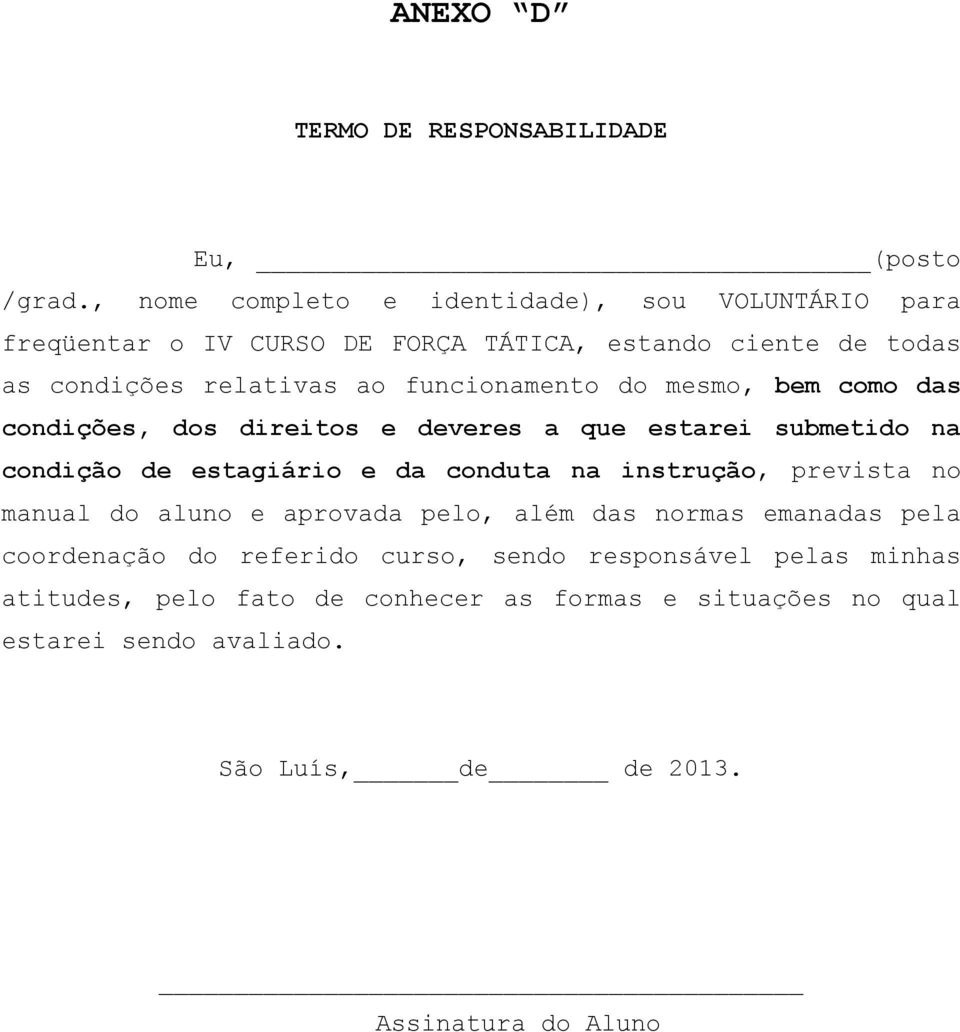 funcionamento do mesmo, bem como das condições, dos direitos e deveres a que estarei submetido na condição de estagiário e da conduta na instrução,