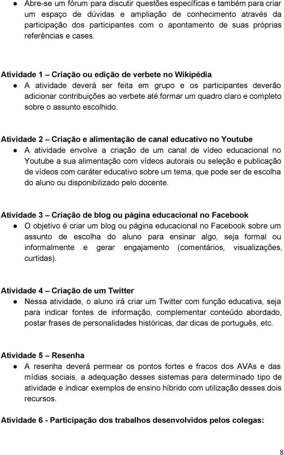 Atividade 1 Criação ou edição de verbete no Wikipédia A atividade deverá ser feita em grupo e os participantes deverão adicionar contribuições ao verbete até formar um quadro claro e completo sobre o