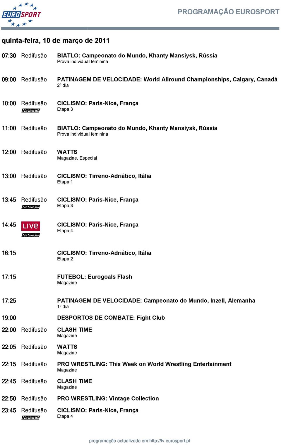 Especial 13:00 Redifusão CICLISMO: Tirreno-Adriático, Itália Etapa 1 13:45 Redifusão CICLISMO: Paris-Nice, França Etapa 3 14:45 CICLISMO: Paris-Nice, França Etapa 4 16:15 CICLISMO: Tirreno-Adriático,