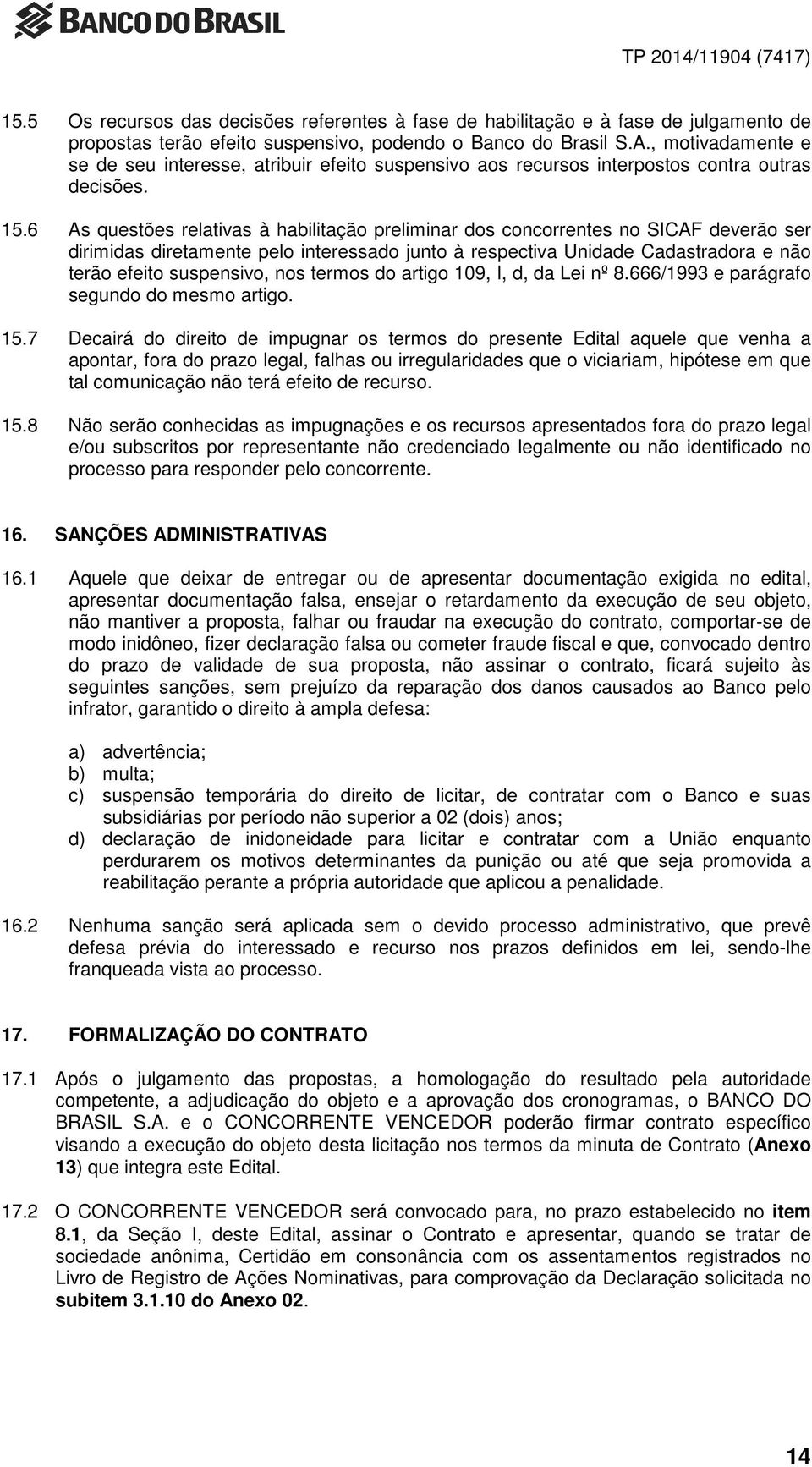 6 As questões relativas à habilitação preliminar dos concorrentes no SICAF deverão ser dirimidas diretamente pelo interessado junto à respectiva Unidade Cadastradora e não terão efeito suspensivo,