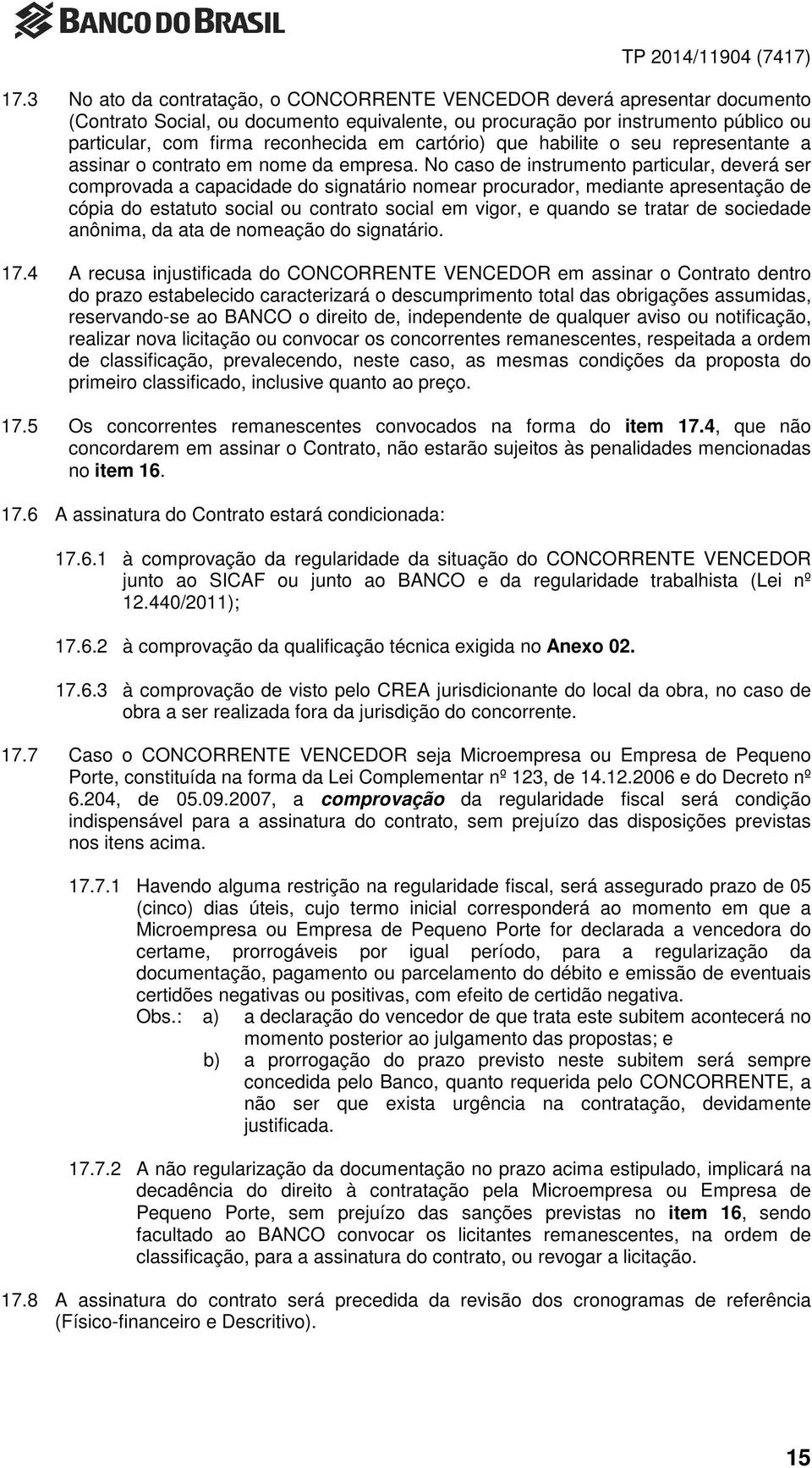 No caso de instrumento particular, deverá ser comprovada a capacidade do signatário nomear procurador, mediante apresentação de cópia do estatuto social ou contrato social em vigor, e quando se