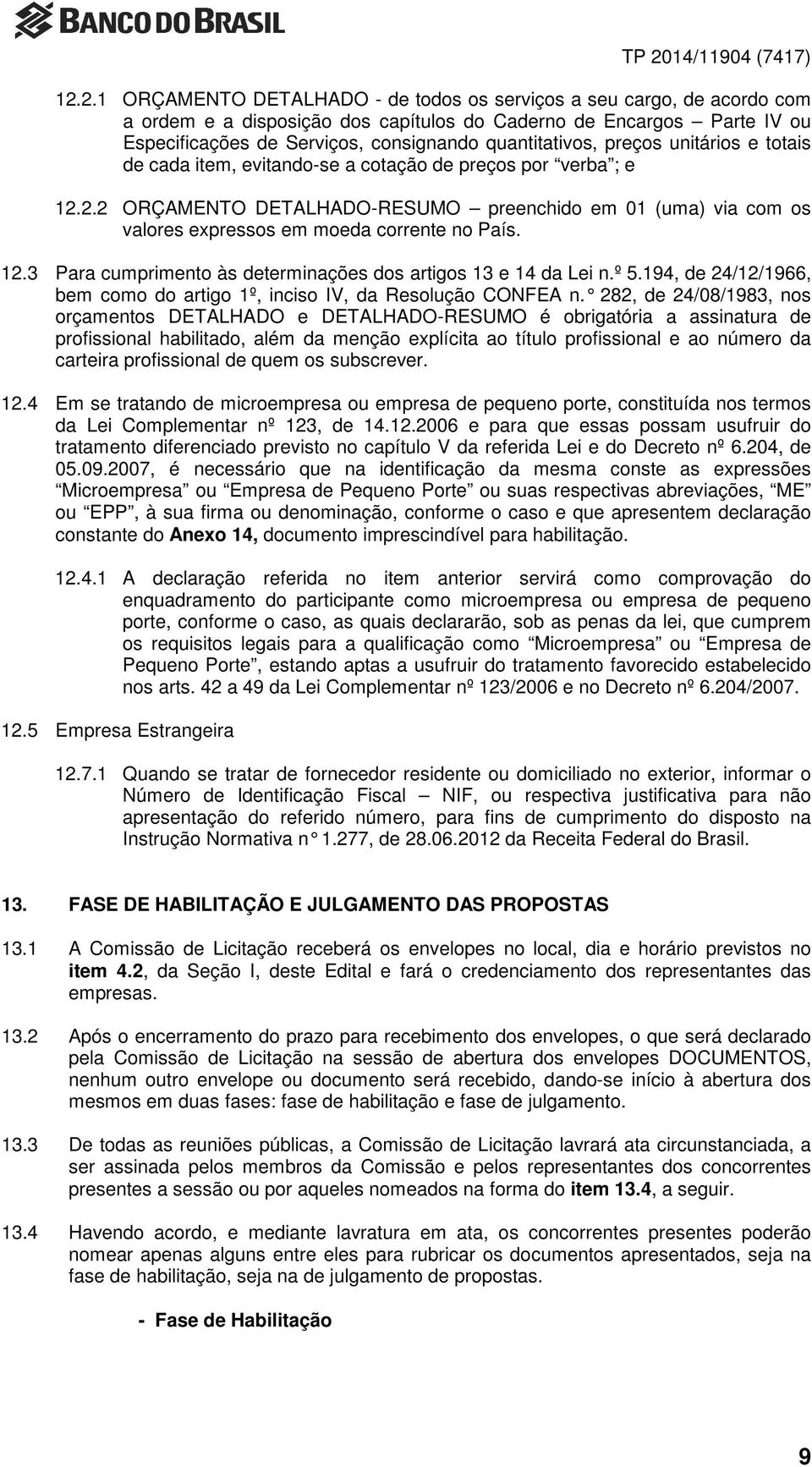 2.2 ORÇAMENTO DETALHADO-RESUMO preenchido em 01 (uma) via com os valores expressos em moeda corrente no País. 12.3 Para cumprimento às determinações dos artigos 13 e 14 da Lei n.º 5.