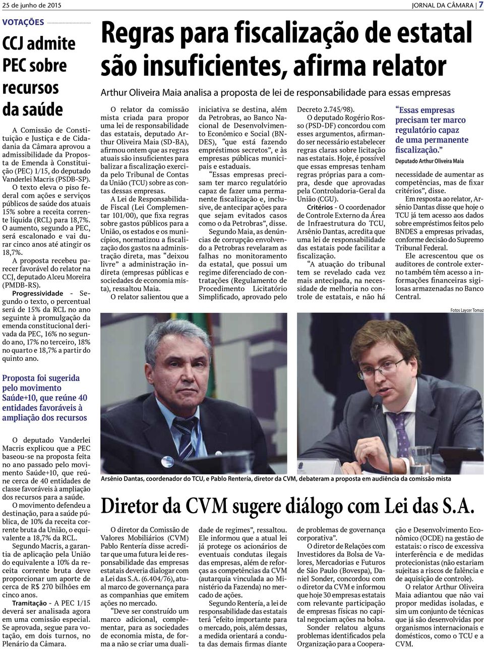 O aumento, segundo a PEC, será escalonado e vai durar cinco anos até atingir os 18,7%. A proposta recebeu parecer favorável do relator na CCJ, deputado Alceu Moreira (PMDB-RS).