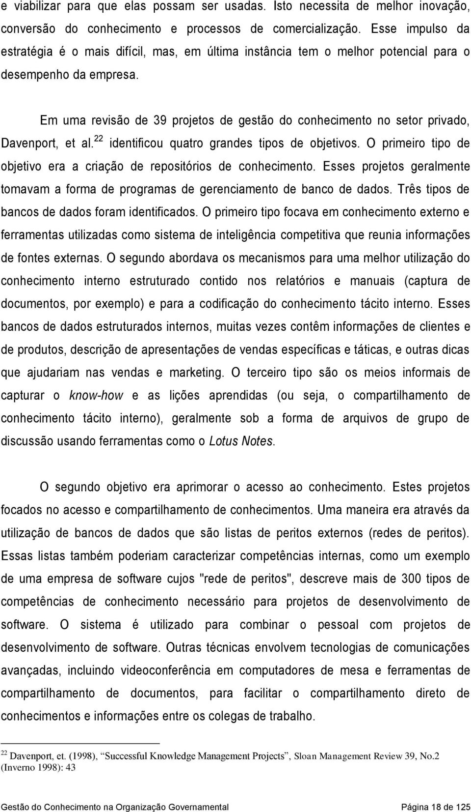 Em uma revisão de 39 projetos de gestão do conhecimento no setor privado, Davenport, et al. 22 identificou quatro grandes tipos de objetivos.