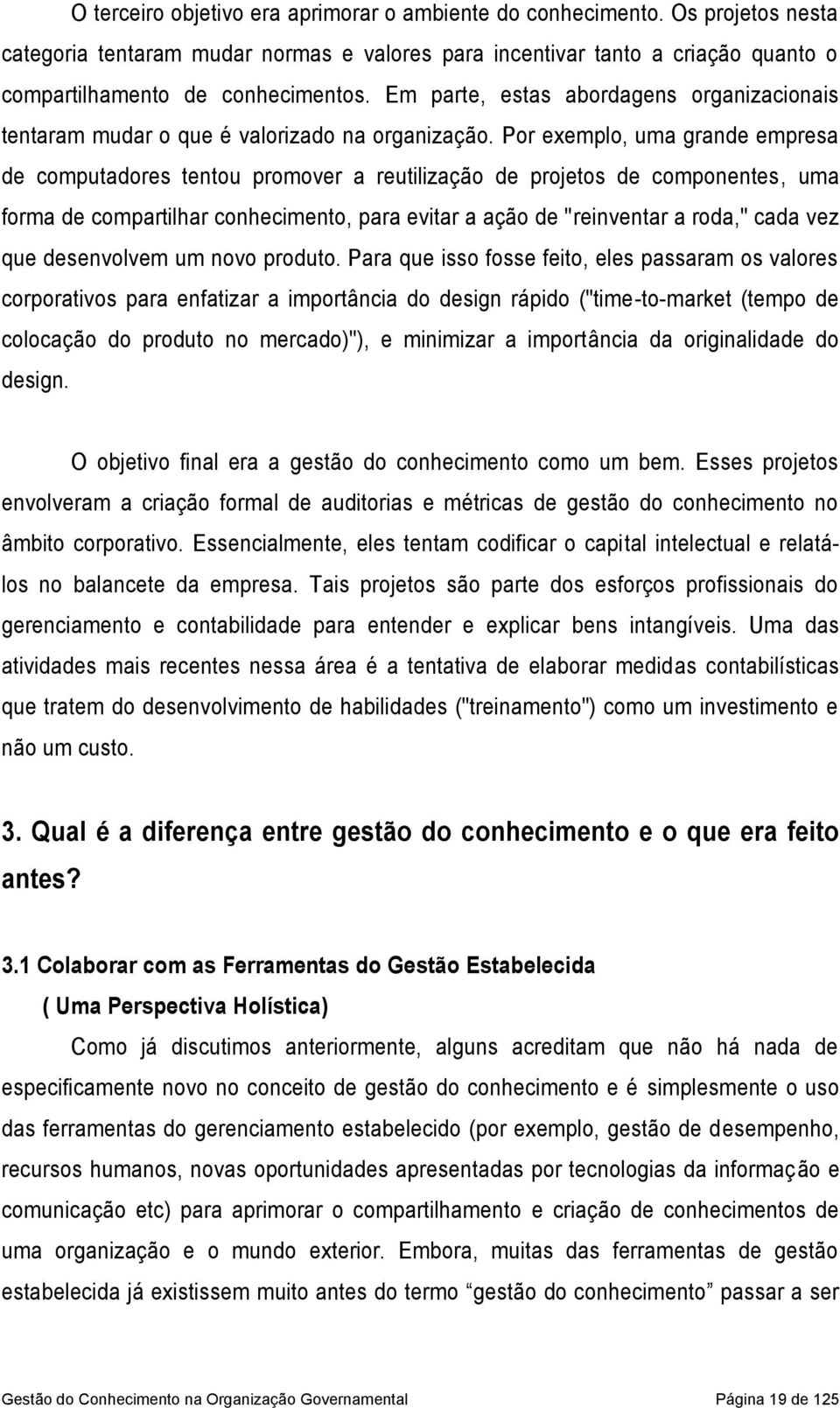 Por exemplo, uma grande empresa de computadores tentou promover a reutilização de projetos de componentes, uma forma de compartilhar conhecimento, para evitar a ação de "reinventar a roda," cada vez