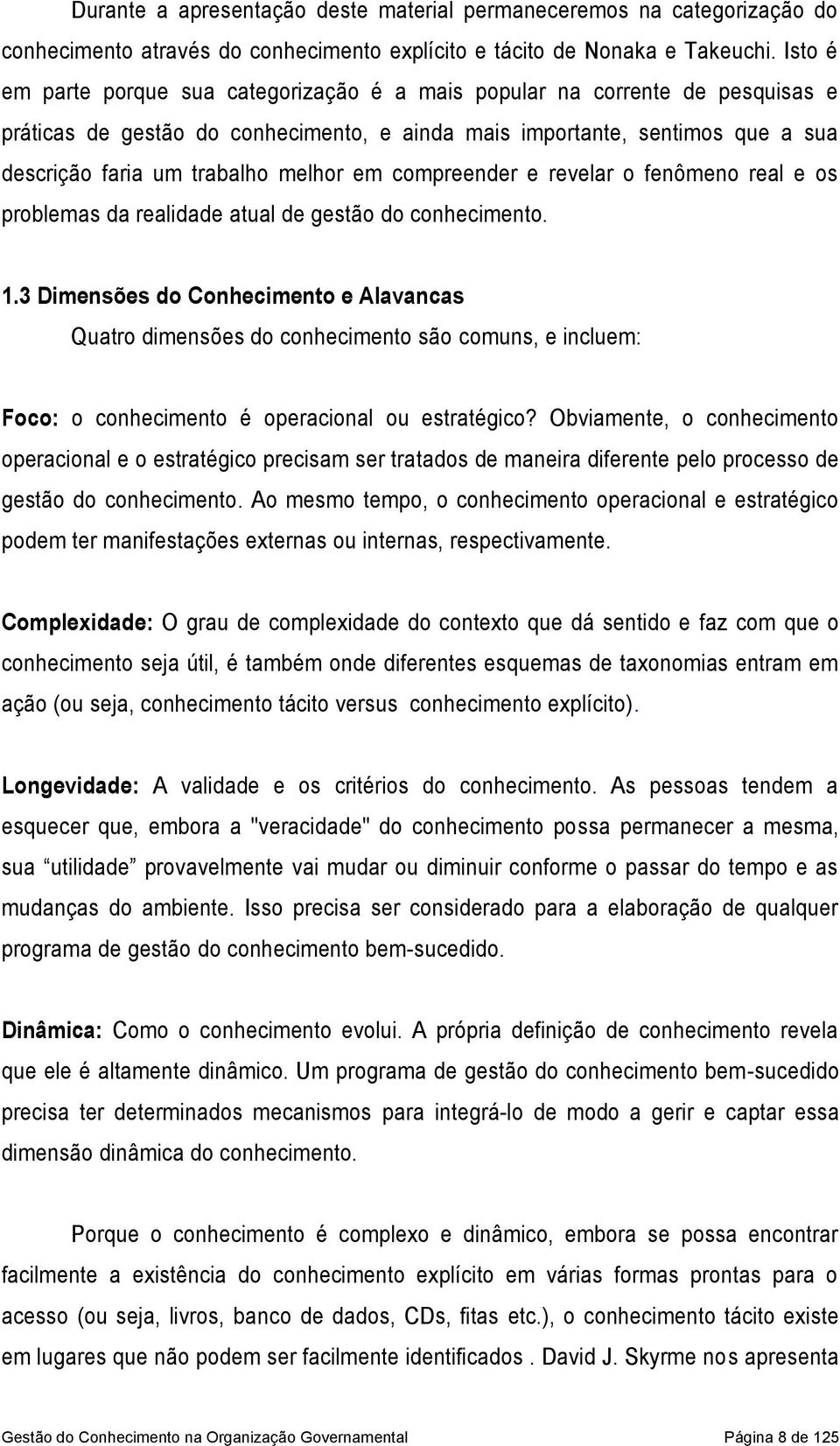 em compreender e revelar o fenômeno real e os problemas da realidade atual de gestão do conhecimento. 1.