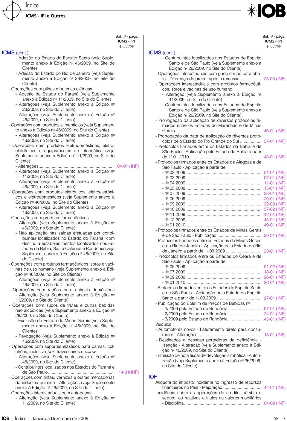 com pilhas e baterias elétricas - Adesão do Estado do Paraná (veja Suplemento anexo à Edição n o 11/2009, no Site do 26/2009, no Site do - Operações com produtos alimentícios (veja Suplemento anexo à