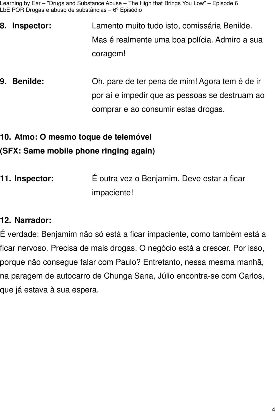 Inspector: É outra vez o Benjamim. Deve estar a ficar impaciente! 12. Narrador: É verdade: Benjamim não só está a ficar impaciente, como também está a ficar nervoso.