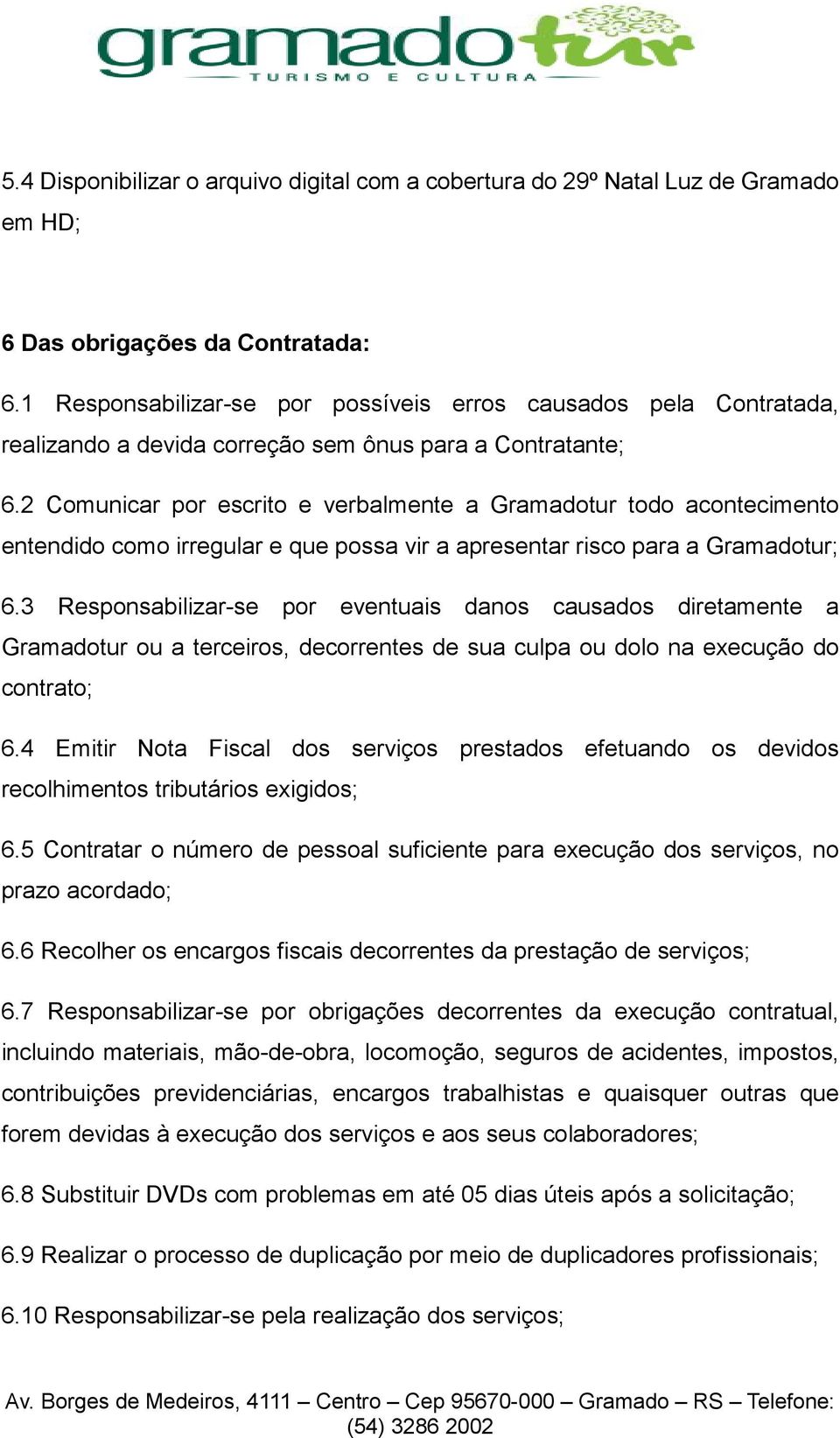 2 Comunicar por escrito e verbalmente a Gramadotur todo acontecimento entendido como irregular e que possa vir a apresentar risco para a Gramadotur; 6.