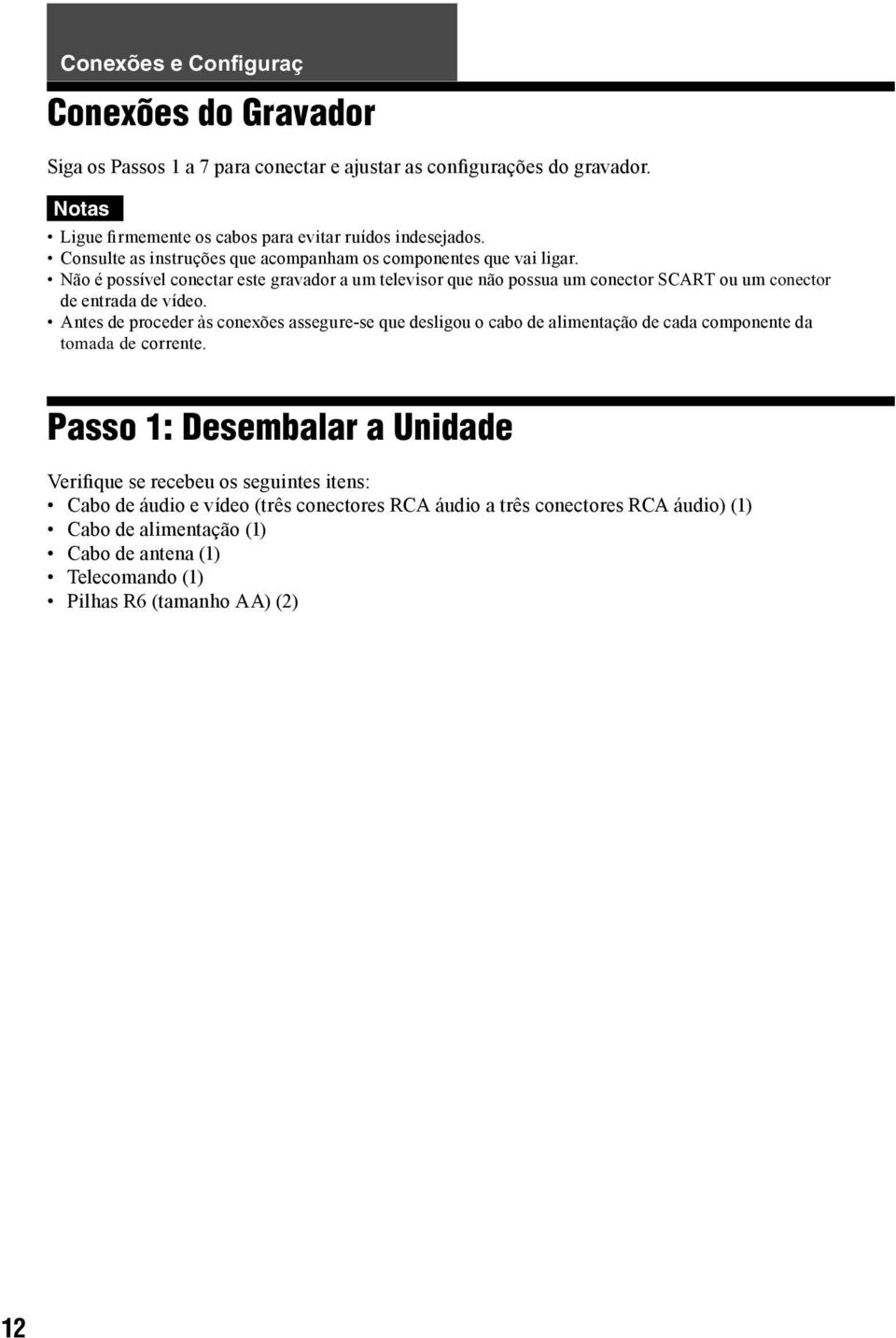 Não é possível conectar este gravador a um televisor que não possua um conector SCART ou um conector de entrada de vídeo.