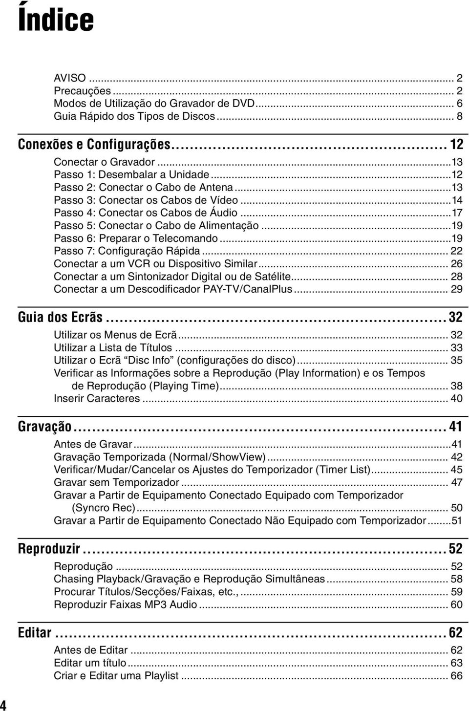 ..19 Passo 6: Preparar o Telecomando...19 Passo 7: Configuração Rápida... 22 Conectar a um VCR ou Dispositivo Similar... 26 Conectar a um Sintonizador Digital ou de Satélite.