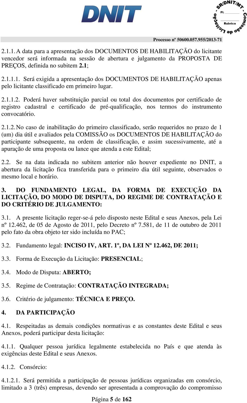 2.1.2. No caso de inabilitação do primeiro classificado, serão requeridos no prazo de 1 (um) dia útil e avaliados pela COMISSÃO os DOCUMENTOS DE HABILITAÇÃO do participante subsequente, na ordem de