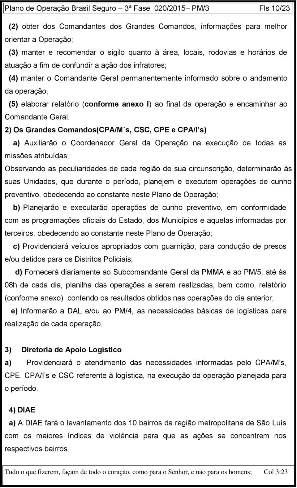 (conforme anexo I) ao final da operação e encaminhar ao Comandante Geral.