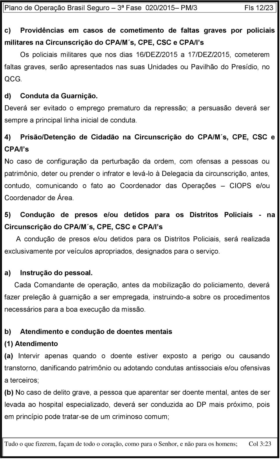 Deverá ser evitado o emprego prematuro da repressão; a persuasão deverá ser sempre a principal linha inicial de conduta.