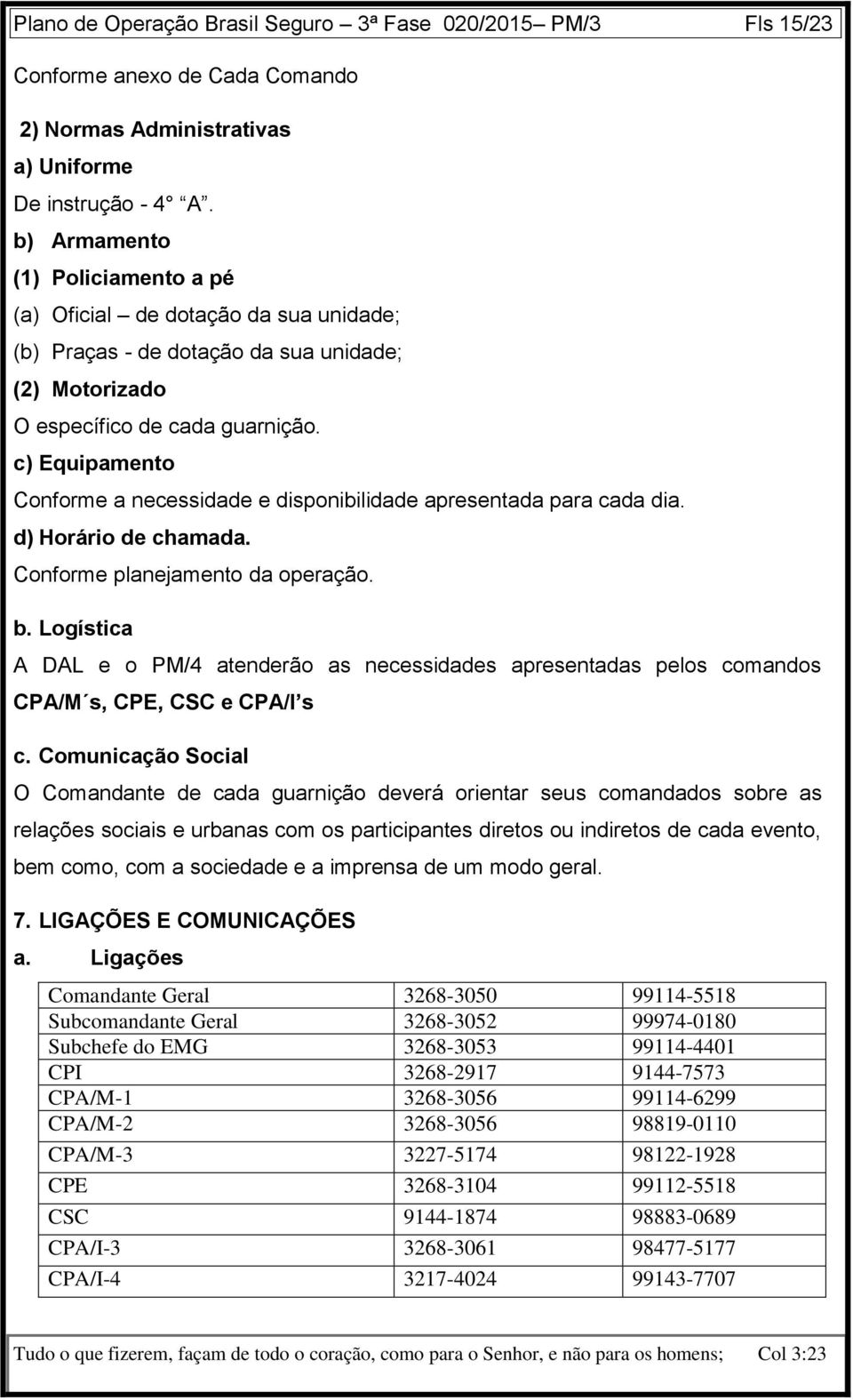 c) Equipamento Conforme a necessidade e disponibilidade apresentada para cada dia. d) Horário de chamada. Conforme planejamento da operação. b.