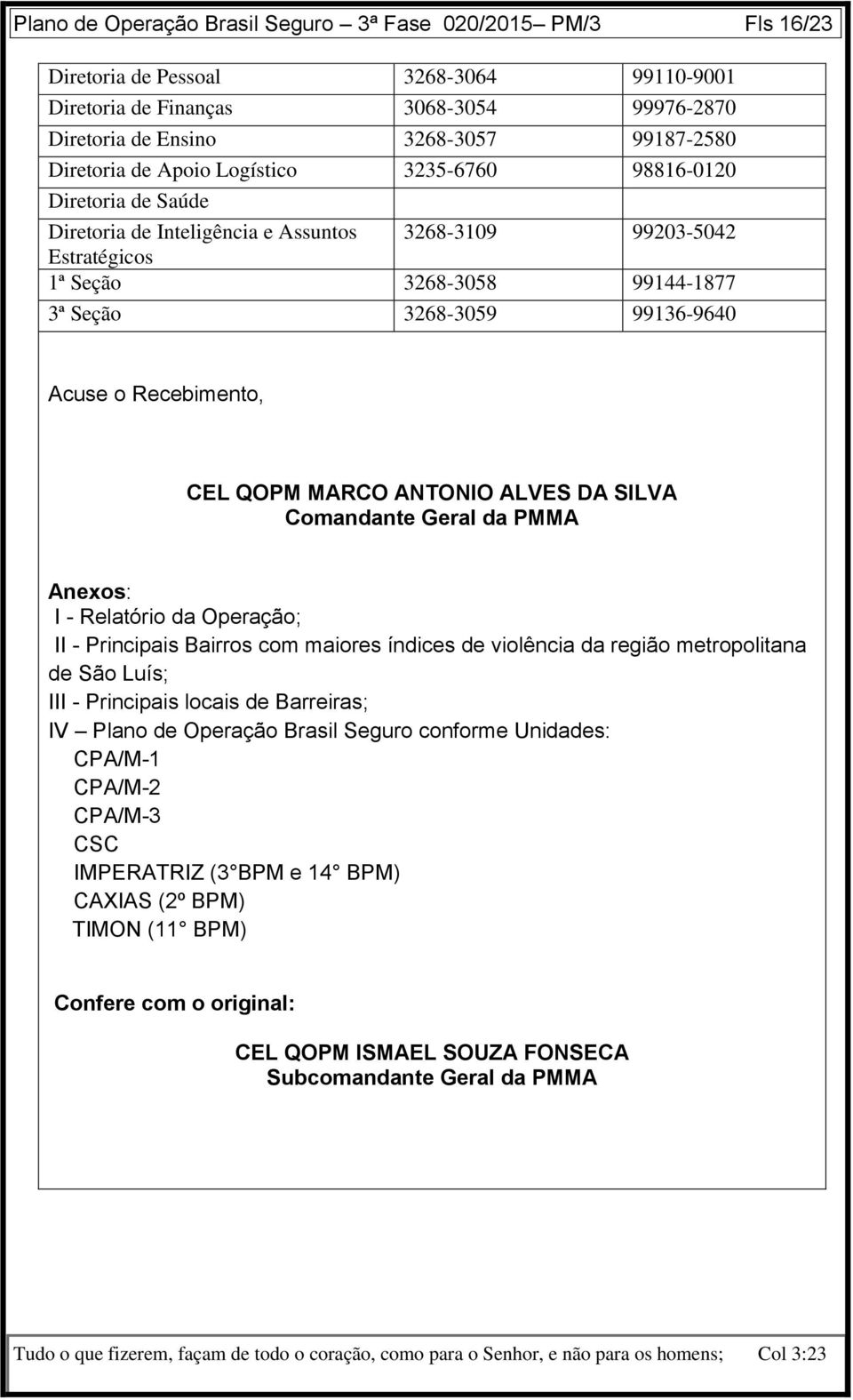 Recebimento, CEL QOPM MARCO ANTONIO ALVES DA SILVA Comandante Geral da PMMA Anexos: I - Relatório da Operação; II - Principais Bairros com maiores índices de violência da região metropolitana de São