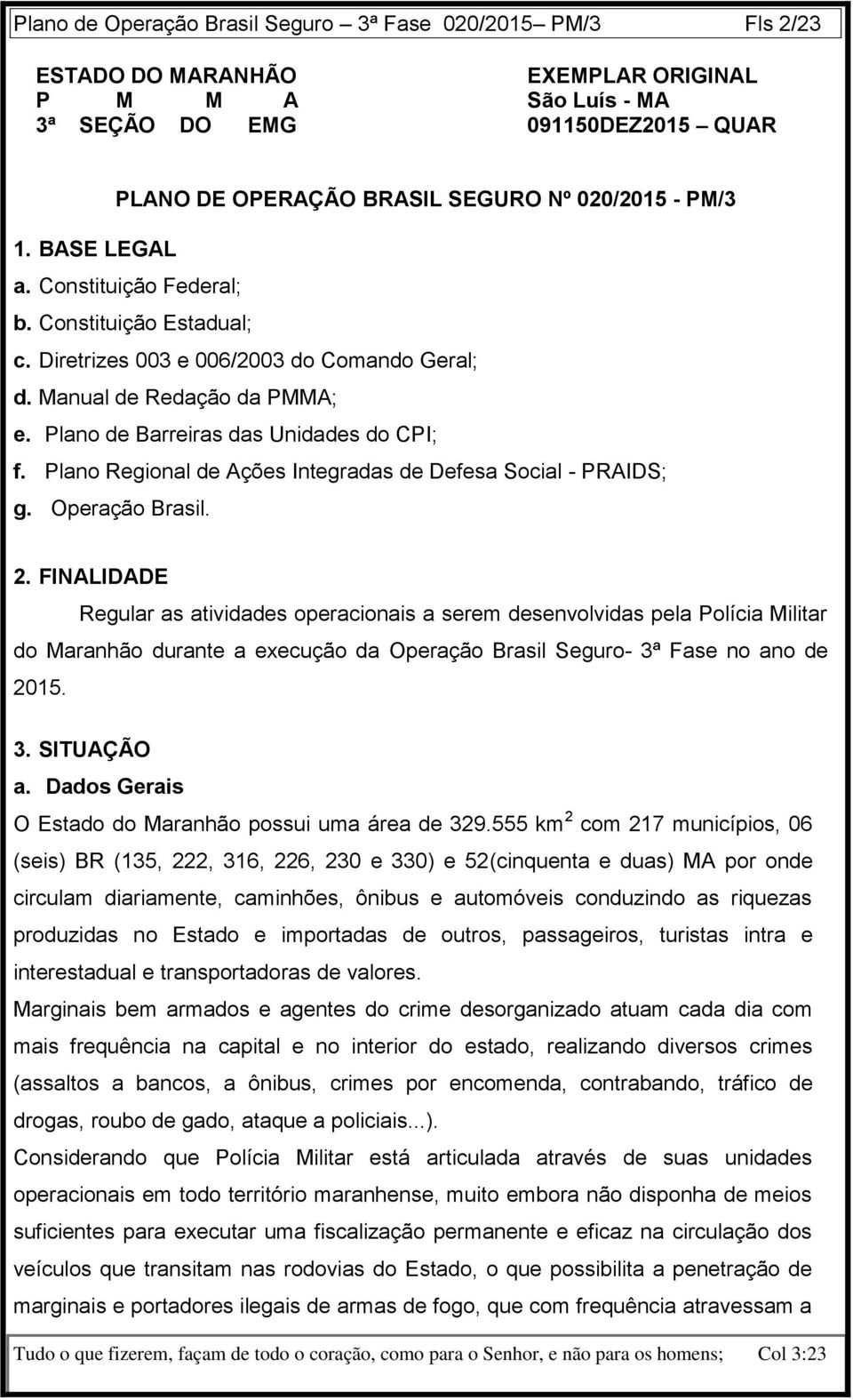 Plano de Barreiras das Unidades do CPI; f. Plano Regional de Ações Integradas de Defesa Social - PRAIDS; g. Operação Brasil. 2.