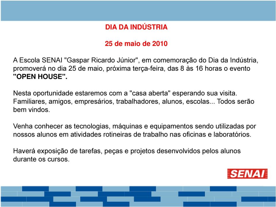 Familiares, amigos, empresários, trabalhadores, alunos, escolas... Todos serão bem vindos.